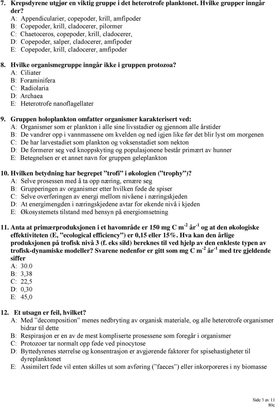 krill, cladocerer, amfipoder 8. Hvilke organismegruppe inngår ikke i gruppen protozoa? A: Ciliater B: Foraminifera C: Radiolaria D: Archaea E: Heterotrofe nanoflagellater 9.