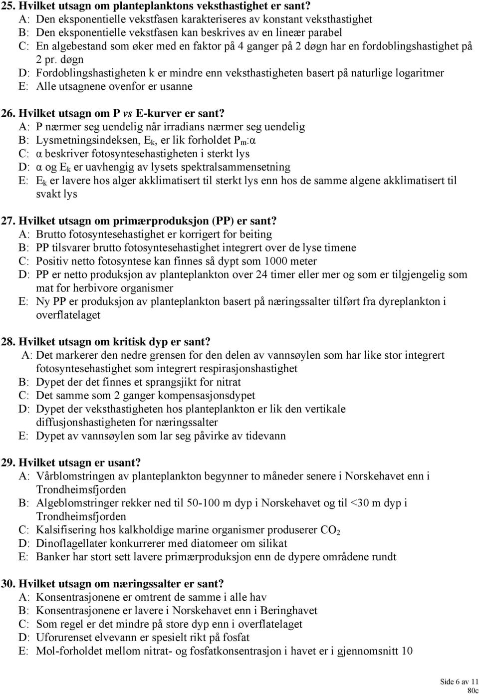 2 døgn har en fordoblingshastighet på 2 pr. døgn D: Fordoblingshastigheten k er mindre enn veksthastigheten basert på naturlige logaritmer E: Alle utsagnene ovenfor er usanne 26.