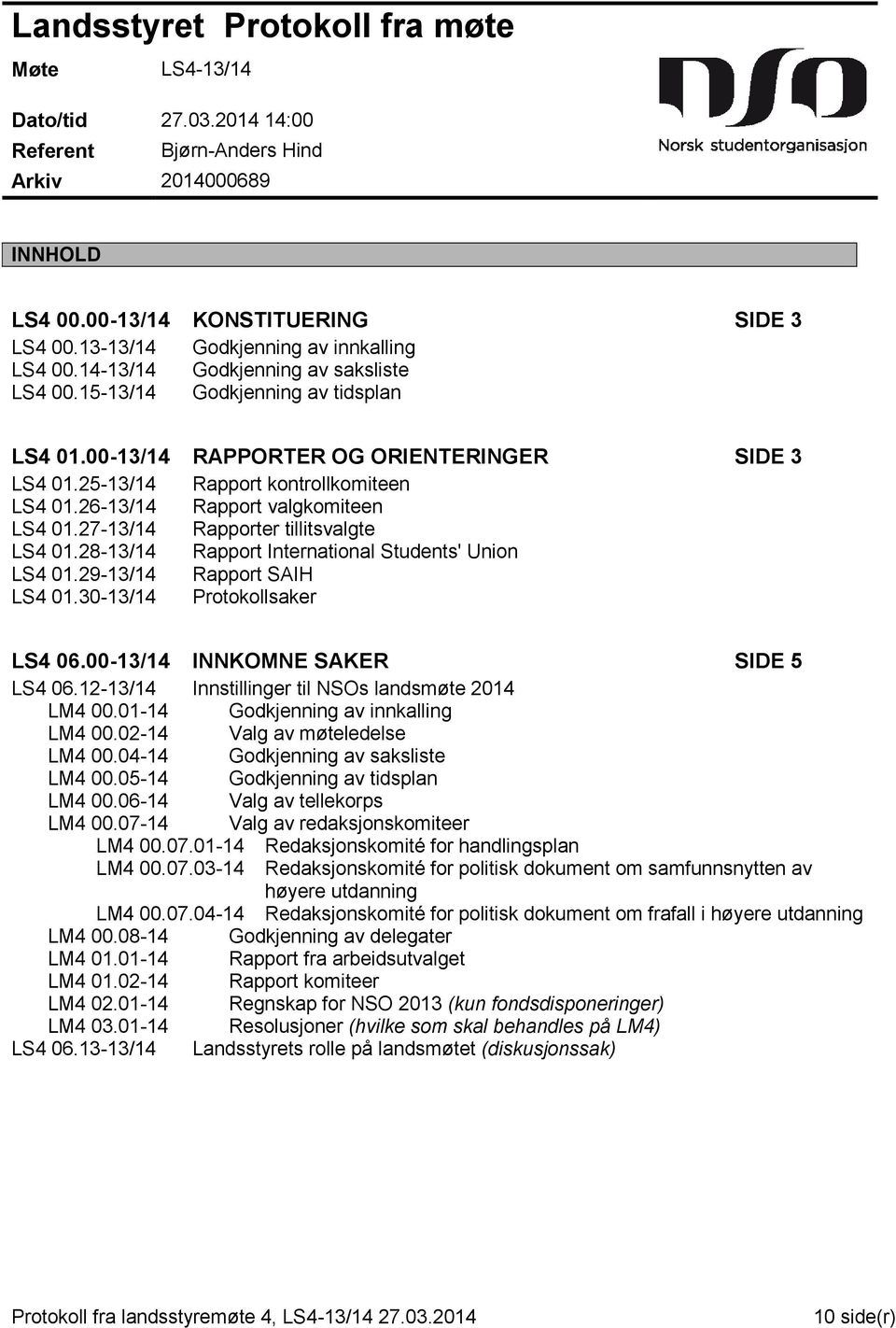 25-13/14 Rapport kontrollkomiteen LS4 01.26-13/14 Rapport valgkomiteen LS4 01.27-13/14 Rapporter tillitsvalgte LS4 01.28-13/14 Rapport International Students' Union LS4 01.