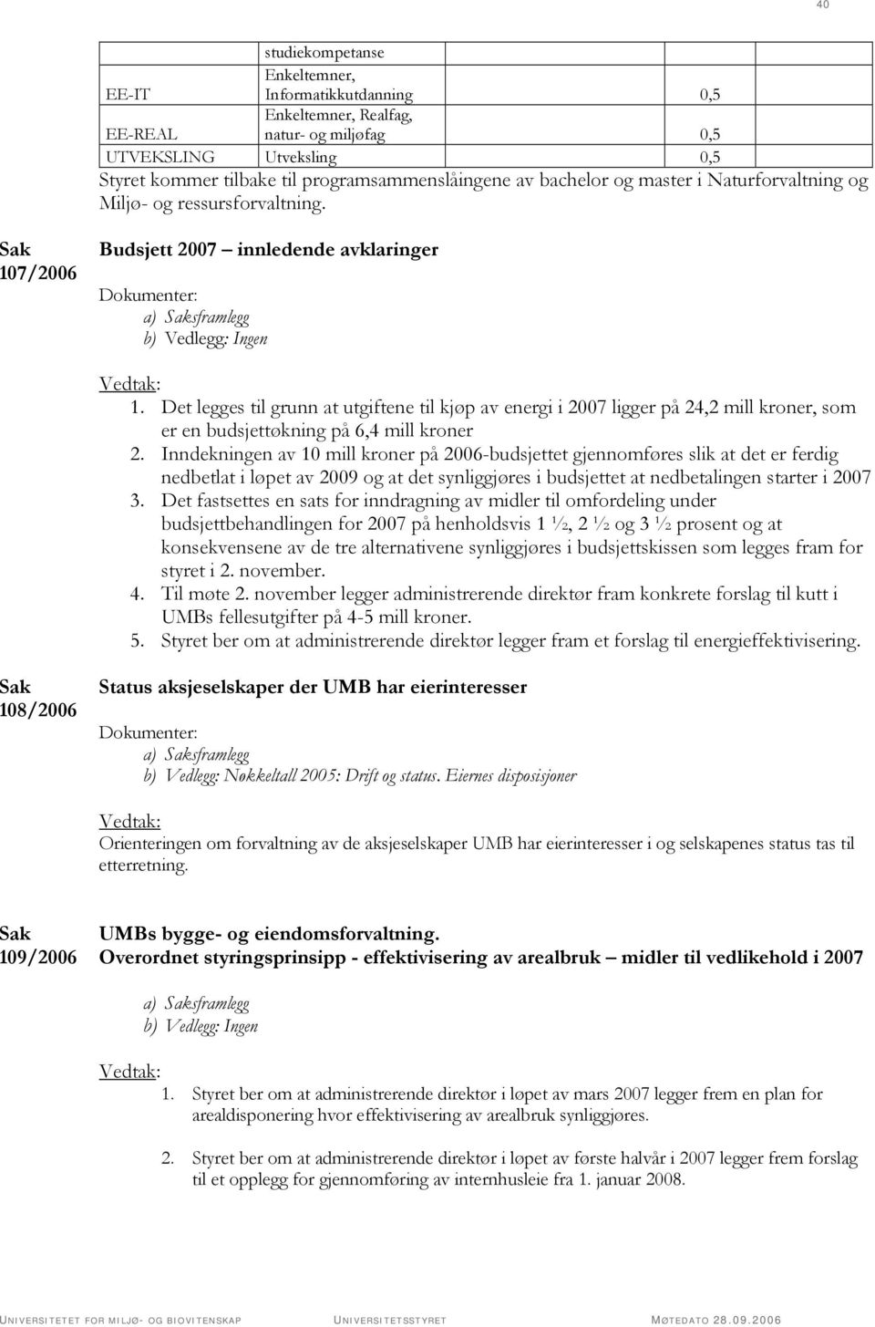 Det legges til grunn at utgiftene til kjøp av energi i 2007 ligger på 24,2 mill kroner, som er en budsjettøkning på 6,4 mill kroner 2.