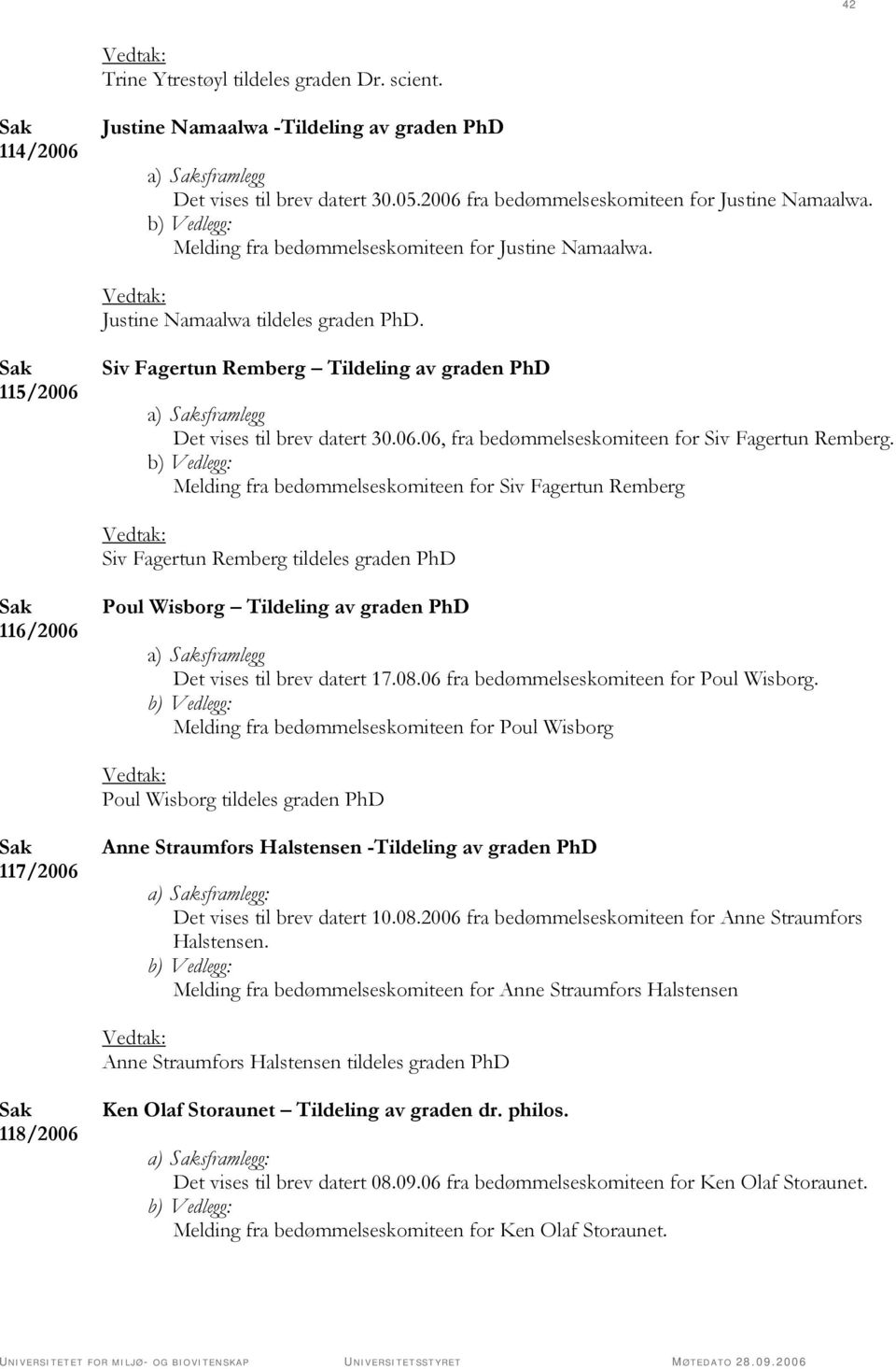 Melding fra bedømmelseskomiteen for Siv Fagertun Remberg Siv Fagertun Remberg tildeles graden PhD 116/2006 Poul Wisborg Tildeling av graden PhD a) sframlegg Det vises til brev datert 17.08.