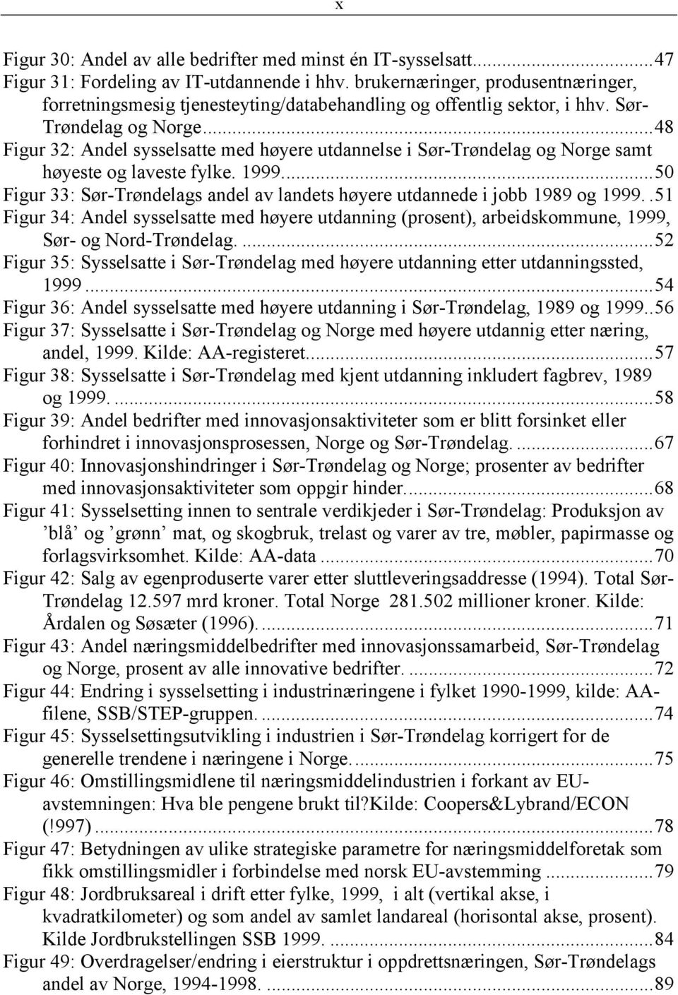 ..48 Figur 32: Andel sysselsatte med høyere utdannelse i Sør-Trøndelag og Norge samt høyeste og laveste fylke. 1999...50 Figur 33: Sør-Trøndelags andel av landets høyere utdannede i jobb 1989 og 1999.