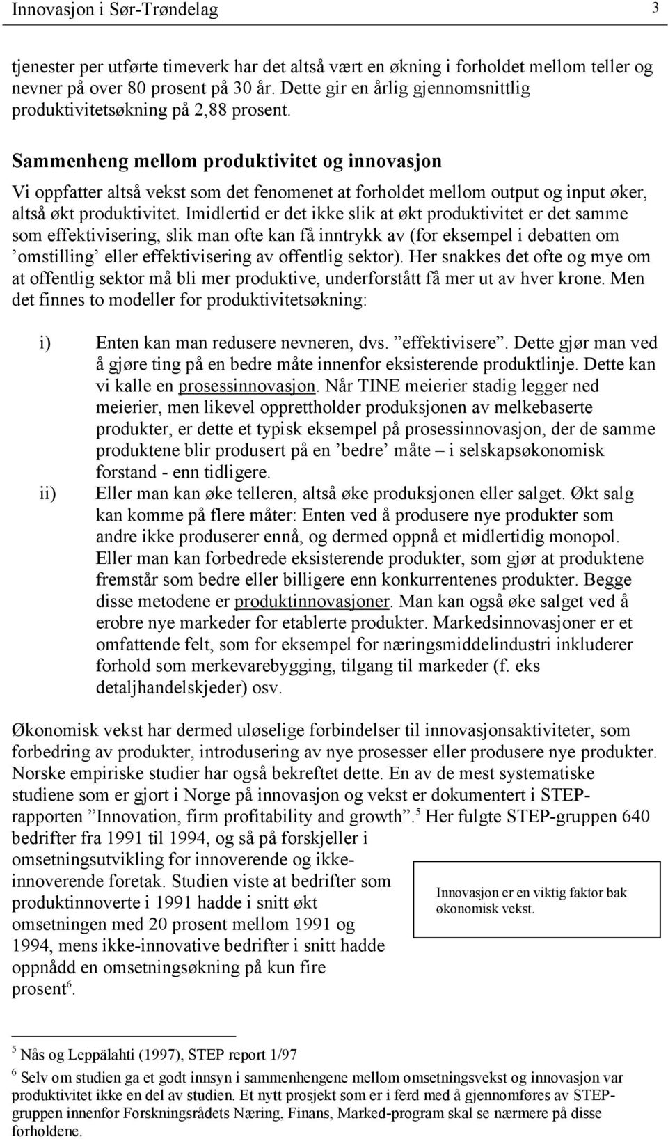 Sammenheng mellom produktivitet og innovasjon Vi oppfatter altså vekst som det fenomenet at forholdet mellom output og input øker, altså økt produktivitet.