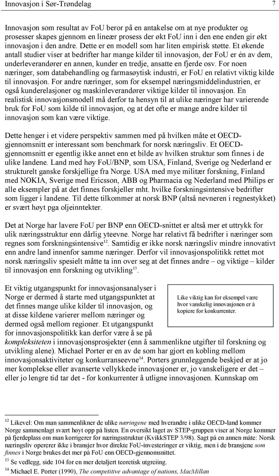 Et økende antall studier viser at bedrifter har mange kilder til innovasjon, der FoU er én av dem, underleverandører en annen, kunder en tredje, ansatte en fjerde osv.