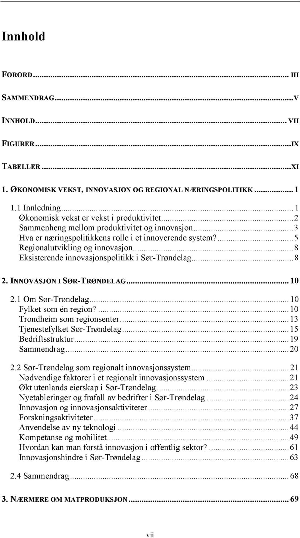 ..8 Eksisterende innovasjonspolitikk i Sør-Trøndelag...8 2. INNOVASJON I SØR-TRØNDELAG... 10 2.1 Om Sør-Trøndelag... 10 Fylket som én region?...10 Trondheim som regionsenter.