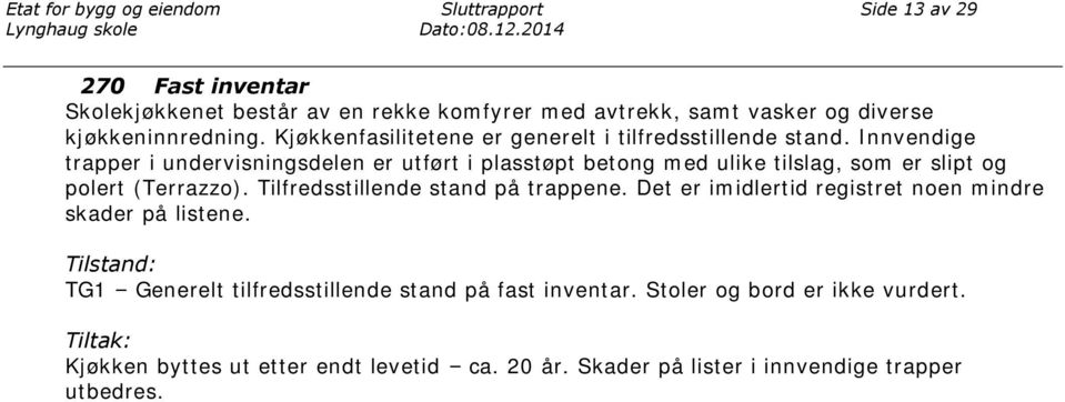 Kjøkkenfasilitetene er generelt i tilfredsstillende stand.