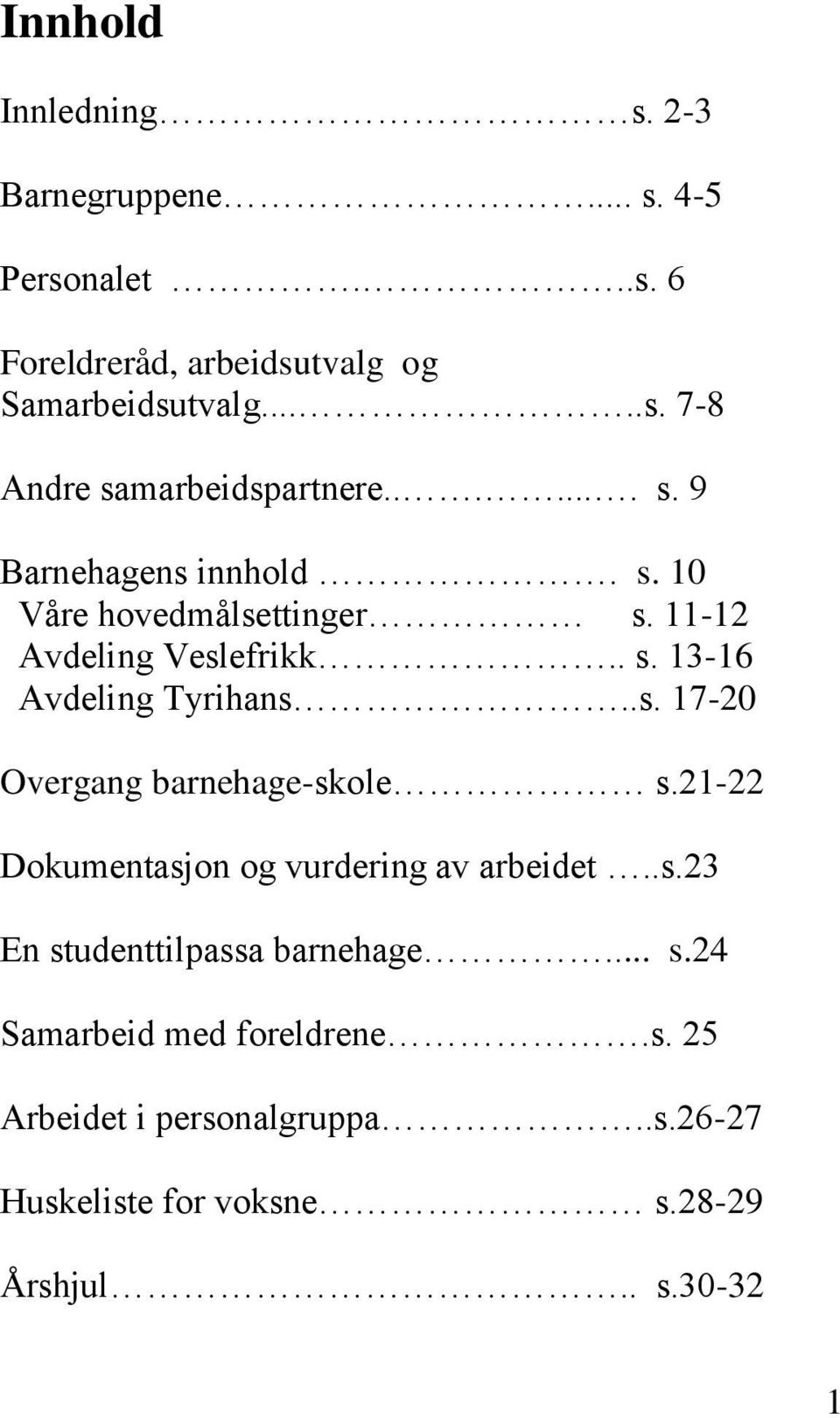 21-22 Dokumentasjon og vurdering av arbeidet..s.23 En studenttilpassa barnehage... s.24 Samarbeid med foreldrene.s. 25 Arbeidet i personalgruppa.