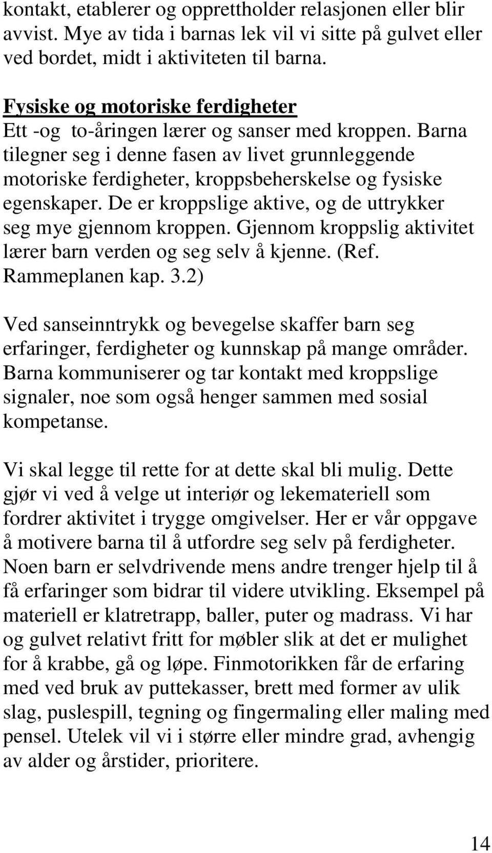 De er kroppslige aktive, og de uttrykker seg mye gjennom kroppen. Gjennom kroppslig aktivitet lærer barn verden og seg selv å kjenne. (Ref. Rammeplanen kap. 3.