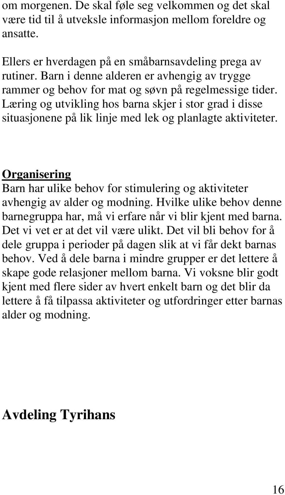 Læring og utvikling hos barna skjer i stor grad i disse situasjonene på lik linje med lek og planlagte aktiviteter.