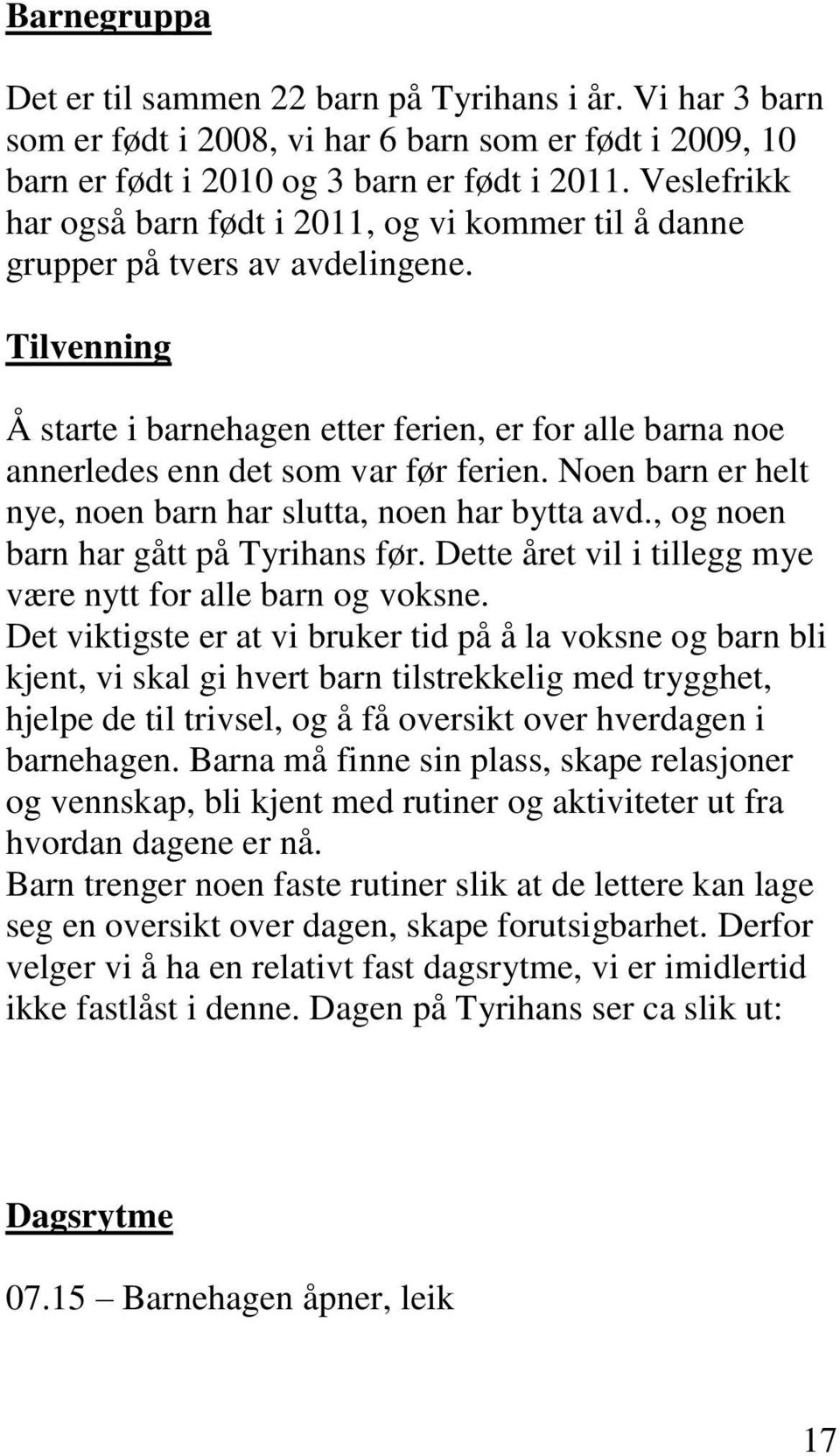 Tilvenning Å starte i barnehagen etter ferien, er for alle barna noe annerledes enn det som var før ferien. Noen barn er helt nye, noen barn har slutta, noen har bytta avd.