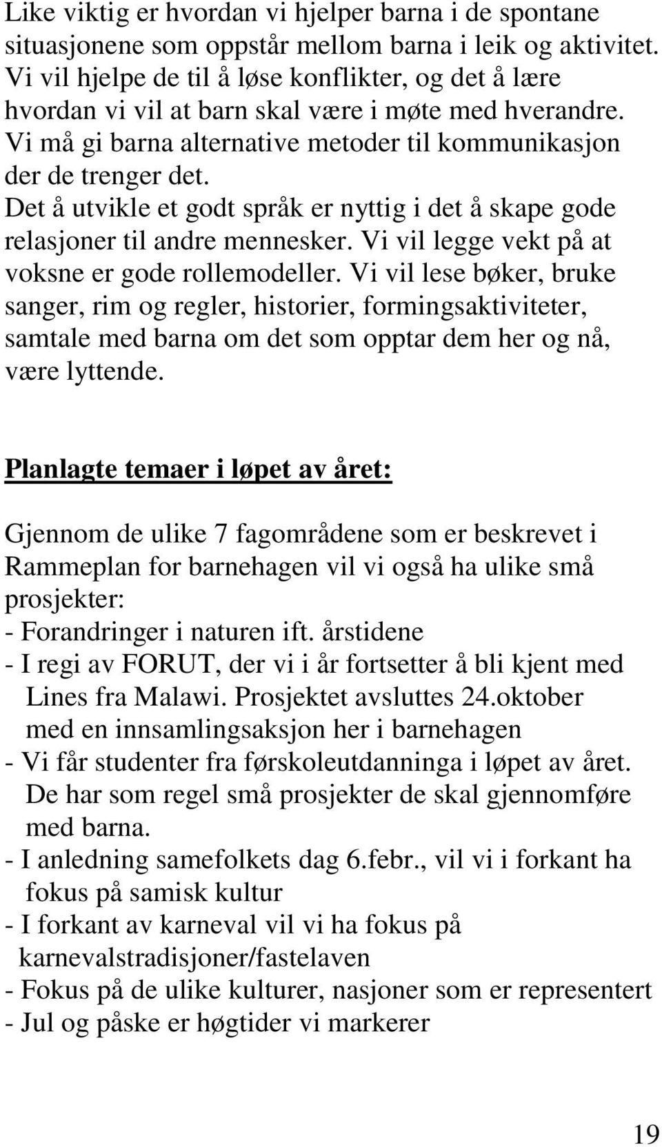 Det å utvikle et godt språk er nyttig i det å skape gode relasjoner til andre mennesker. Vi vil legge vekt på at voksne er gode rollemodeller.