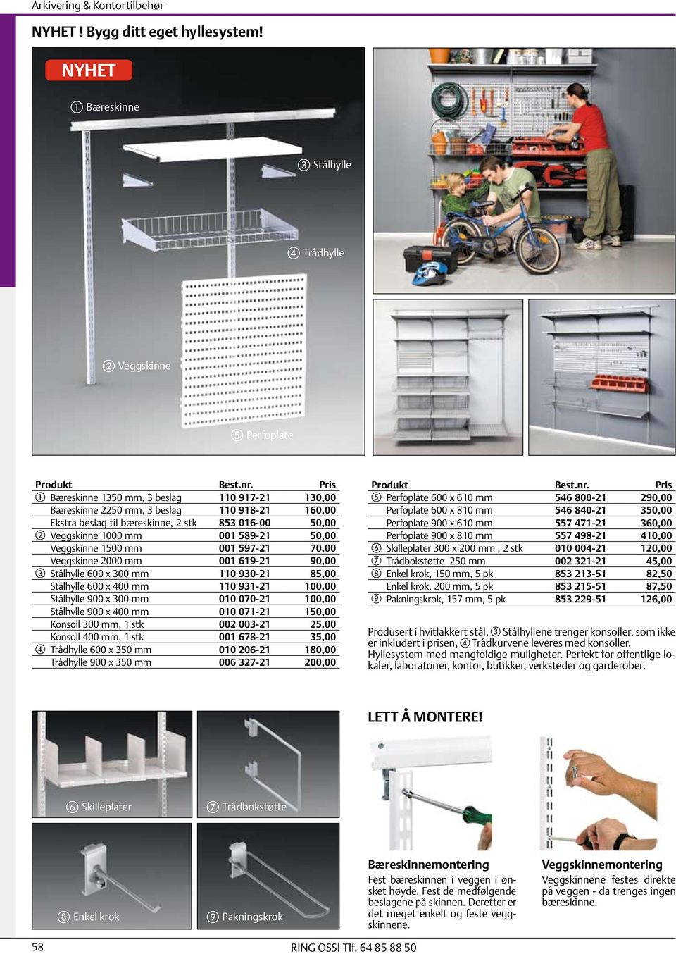 bæreskinne, 2 stk 853 016-00 50,00 b Veggskinne 1000 mm 001 589-21 50,00 Veggskinne 1500 mm 001 597-21 70,00 Veggskinne 2000 mm 001 619-21 90,00 c Stålhylle 600 x 300 mm 110 930-21 85,00 Stålhylle