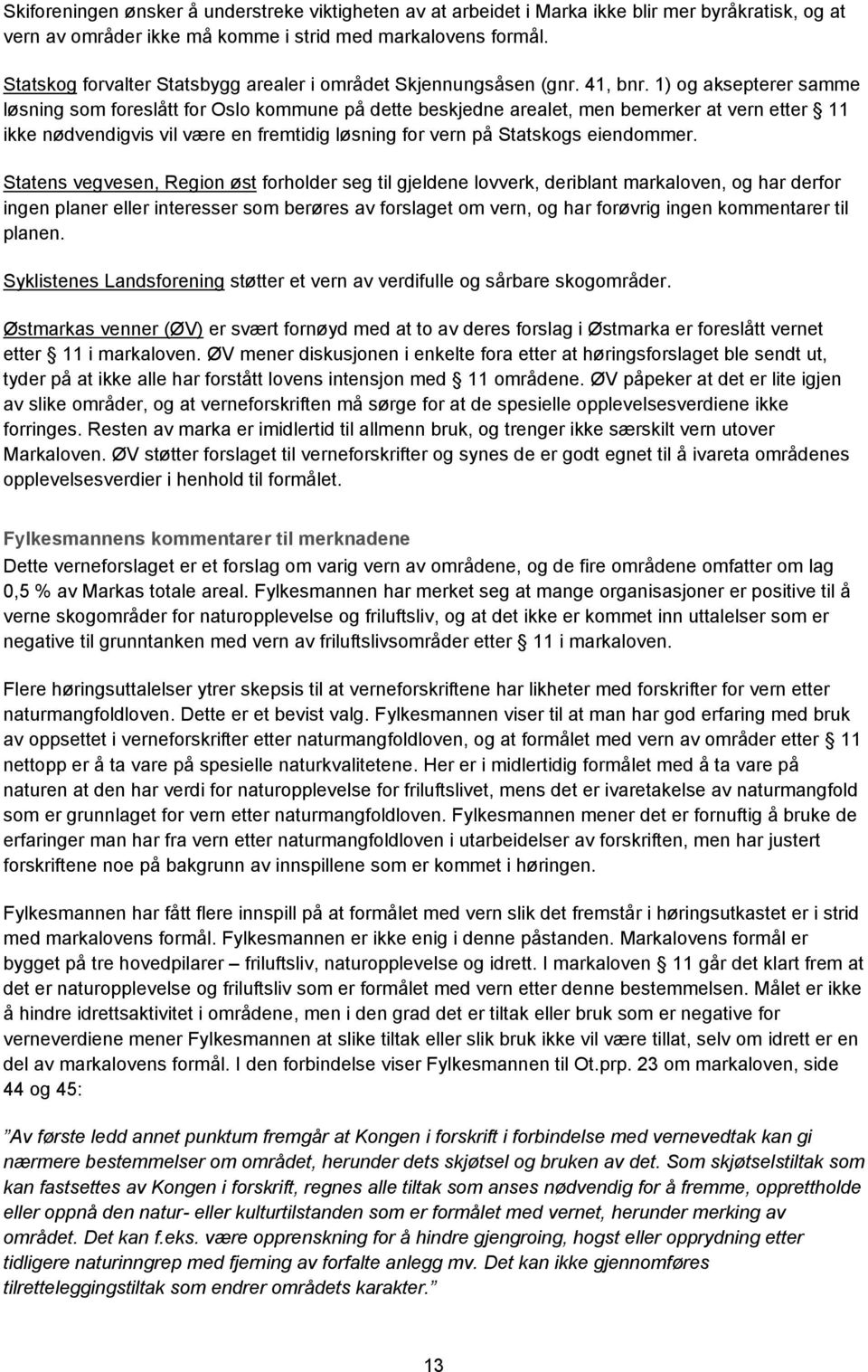 1) og aksepterer samme løsning som foreslått for Oslo kommune på dette beskjedne arealet, men bemerker at vern etter 11 ikke nødvendigvis vil være en fremtidig løsning for vern på Statskogs