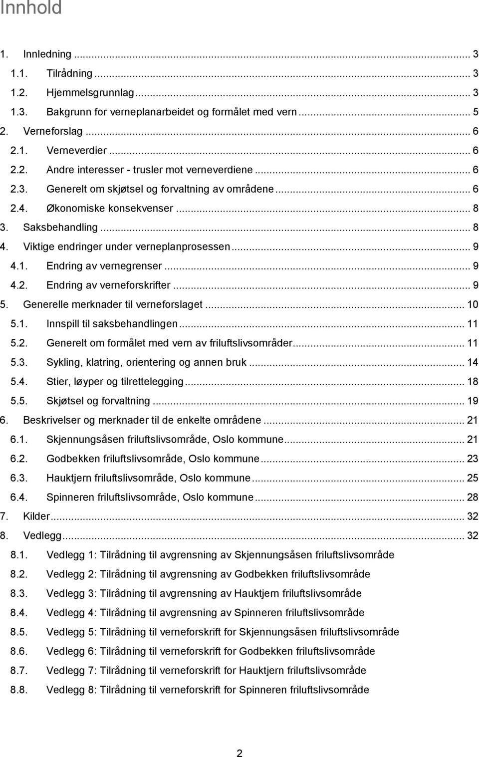 .. 9 4.2. Endring av verneforskrifter... 9 5. Generelle merknader til verneforslaget... 10 5.1. Innspill til saksbehandlingen... 11 5.2. Generelt om formålet med vern av friluftslivsområder... 11 5.3.