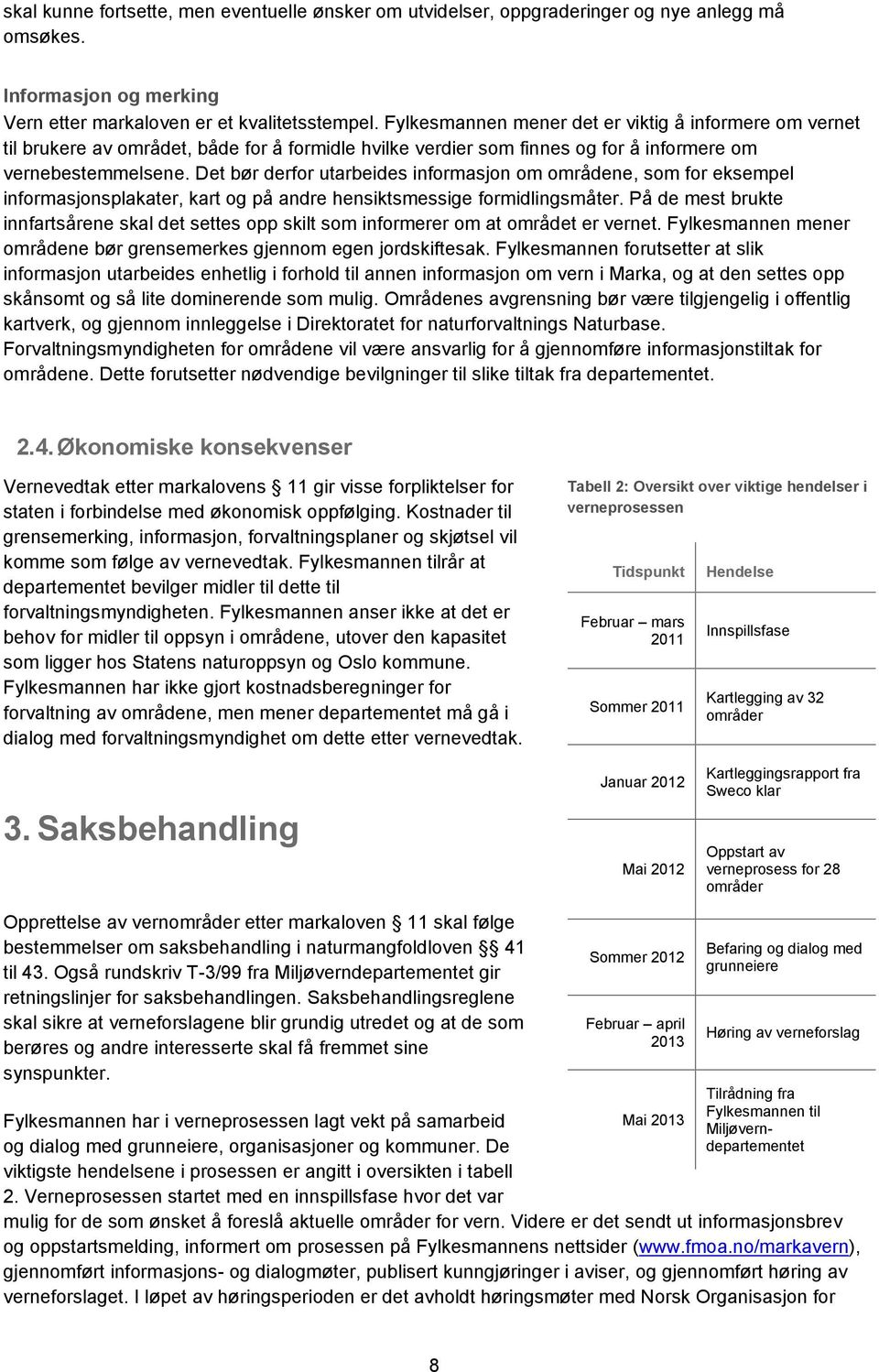 Det bør derfor utarbeides informasjon om områdene, som for eksempel informasjonsplakater, kart og på andre hensiktsmessige formidlingsmåter.