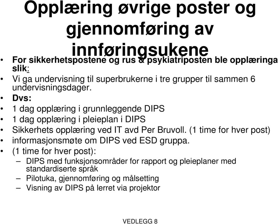 Dvs: 1 dag opplæring i grunnleggende DIPS 1 dag opplæring i pleieplan i DIPS Sikkerhets opplæring ved IT avd Per Bruvoll.