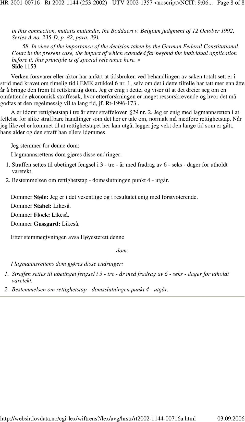 principle is of special relevance here.» Side 1153 Verken forsvarer eller aktor har anført at tidsbruken ved behandlingen av saken totalt sett er i strid med kravet om rimelig tid i EMK artikkel 6 nr.