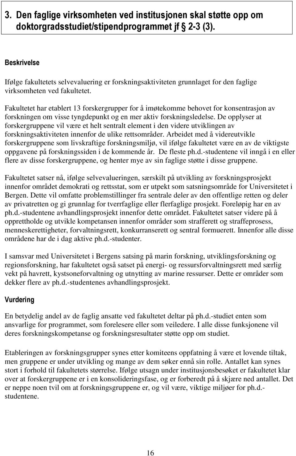 Fakultetet har etablert 13 forskergrupper for å imøtekomme behovet for konsentrasjon av forskningen om visse tyngdepunkt og en mer aktiv forskningsledelse.