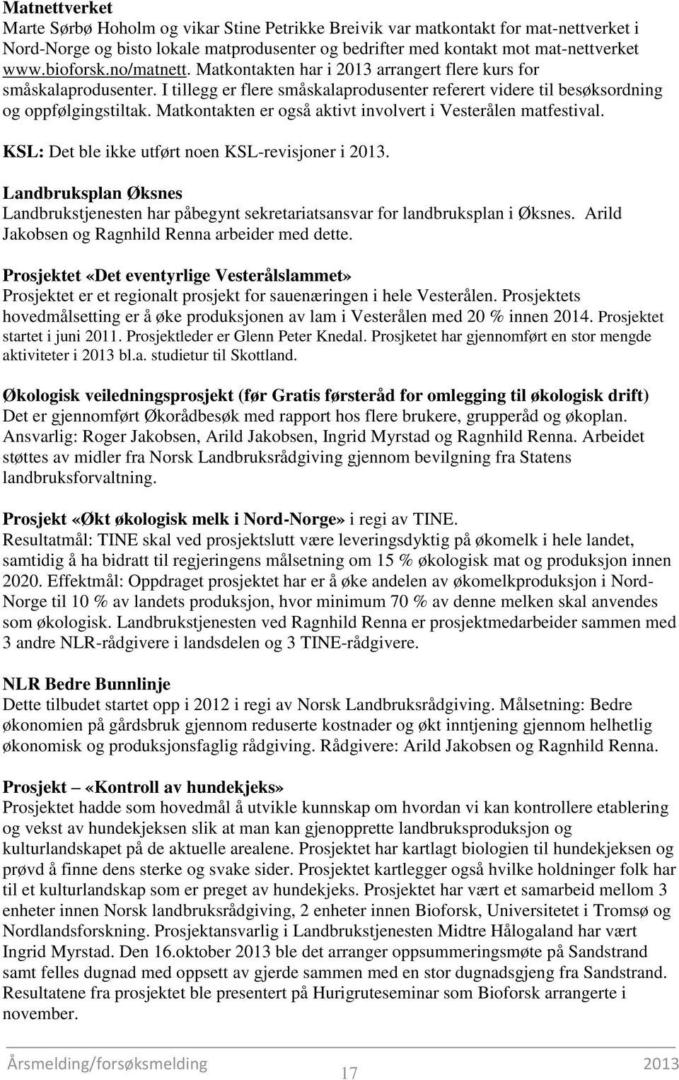 Matkontakten er også aktivt involvert i Vesterålen matfestival. KSL: Det ble ikke utført noen KSL-revisjoner i 2013.