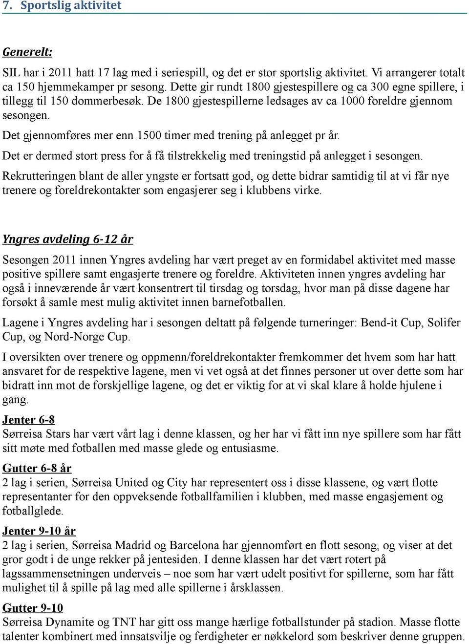 Det gjennomføres mer enn 1500 timer med trening på anlegget pr år. Det er dermed stort press for å få tilstrekkelig med treningstid på anlegget i sesongen.