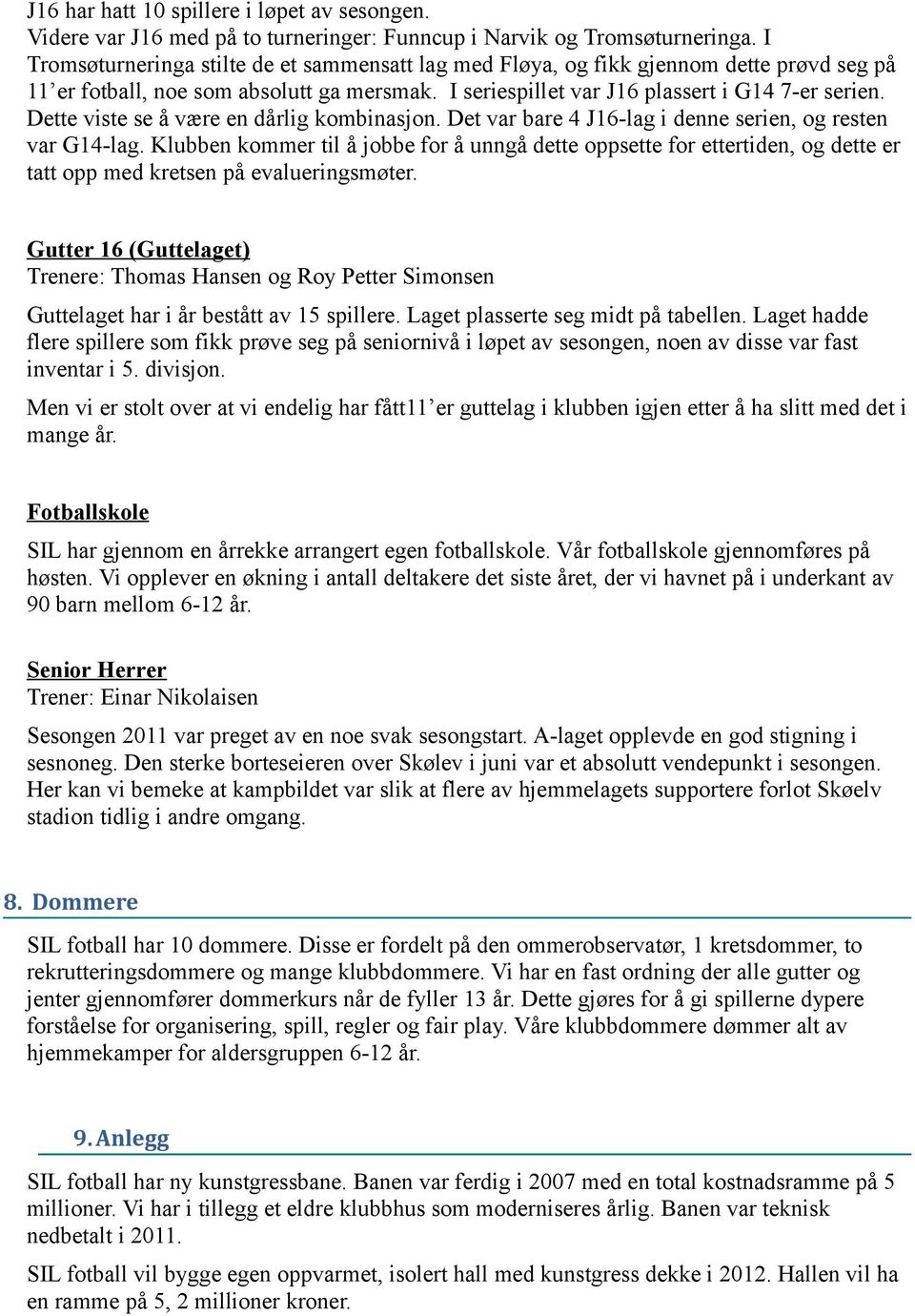 Dette viste se å være en dårlig kombinasjon. Det var bare 4 J16-lag i denne serien, og resten var G14-lag.