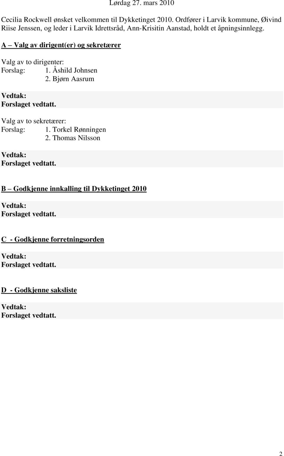 åpningsinnlegg. A Valg av dirigent(er) og sekretærer Valg av to dirigenter: Forslag: 1. Åshild Johnsen 2.