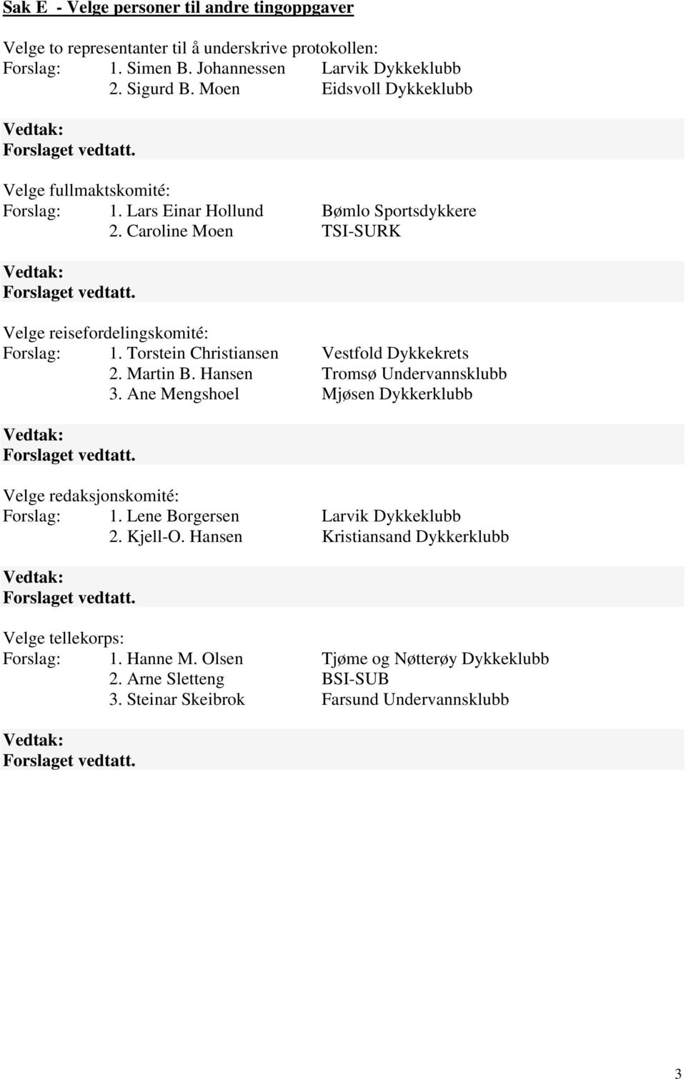 Torstein Christiansen Vestfold Dykkekrets 2. Martin B. Hansen Tromsø Undervannsklubb 3. Ane Mengshoel Mjøsen Dykkerklubb Velge redaksjonskomité: Forslag: 1.