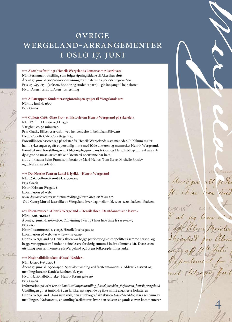 Studentersangforeningen synger til Wergelands ære Når: 17. juni kl. 1600 Colletts Café: «Siste Frø en historie om Henrik Wergeland på sykeleiet» Når: 17. juni kl. 1200 og kl. 1330 Varighet: ca.
