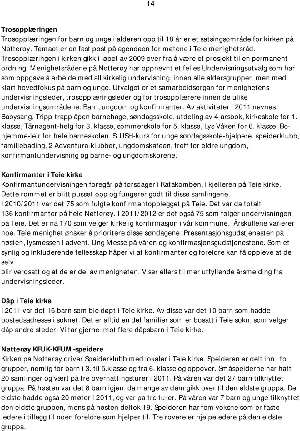 Menighetsrådene på Nøtterøy har oppnevnt et felles Undervisningsutvalg som har som oppgave å arbeide med all kirkelig undervisning, innen alle aldersgrupper, men med klart hovedfokus på barn og unge.