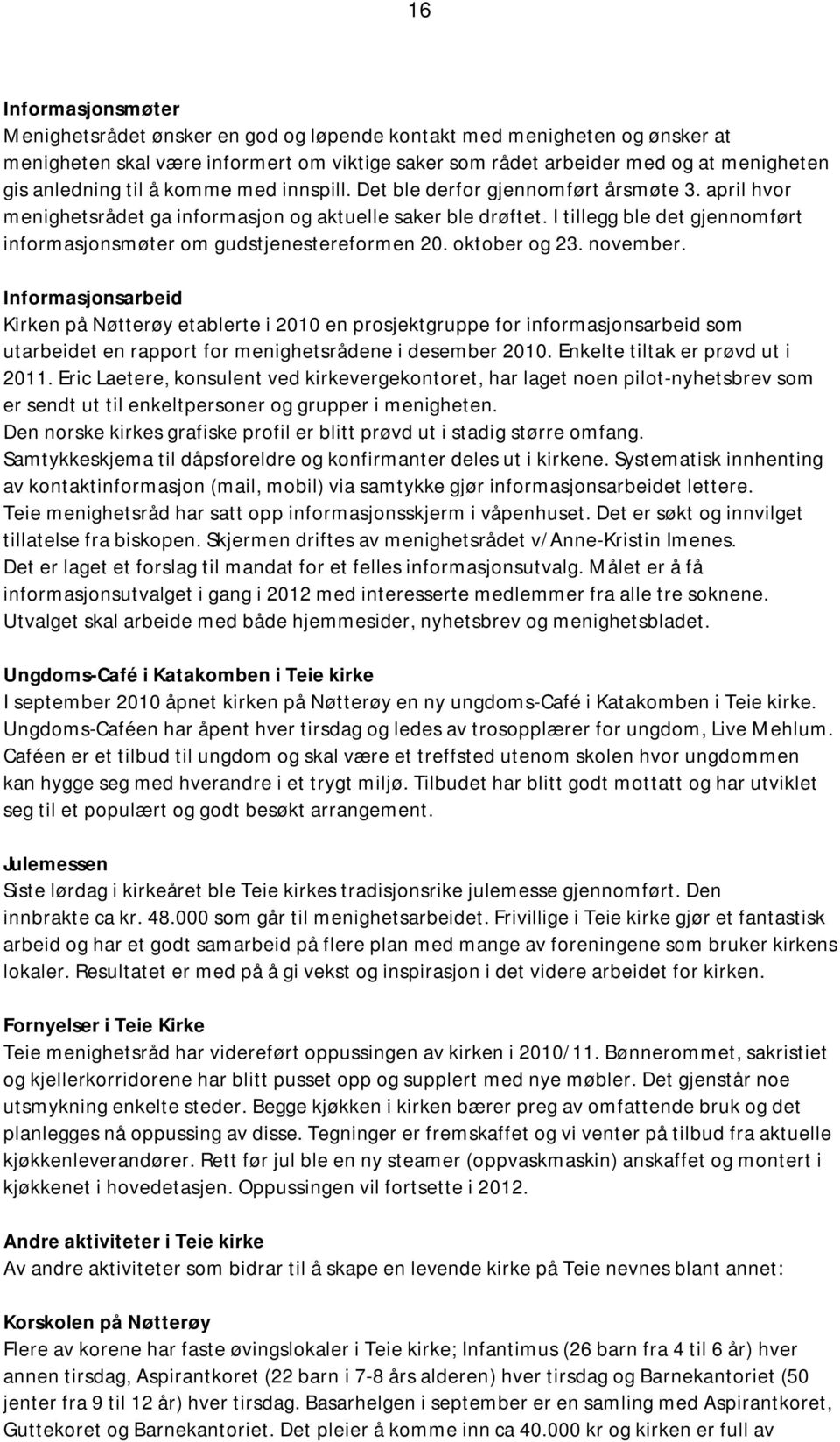 I tillegg ble det gjennomført informasjonsmøter om gudstjenestereformen 20. oktober og 23. november.