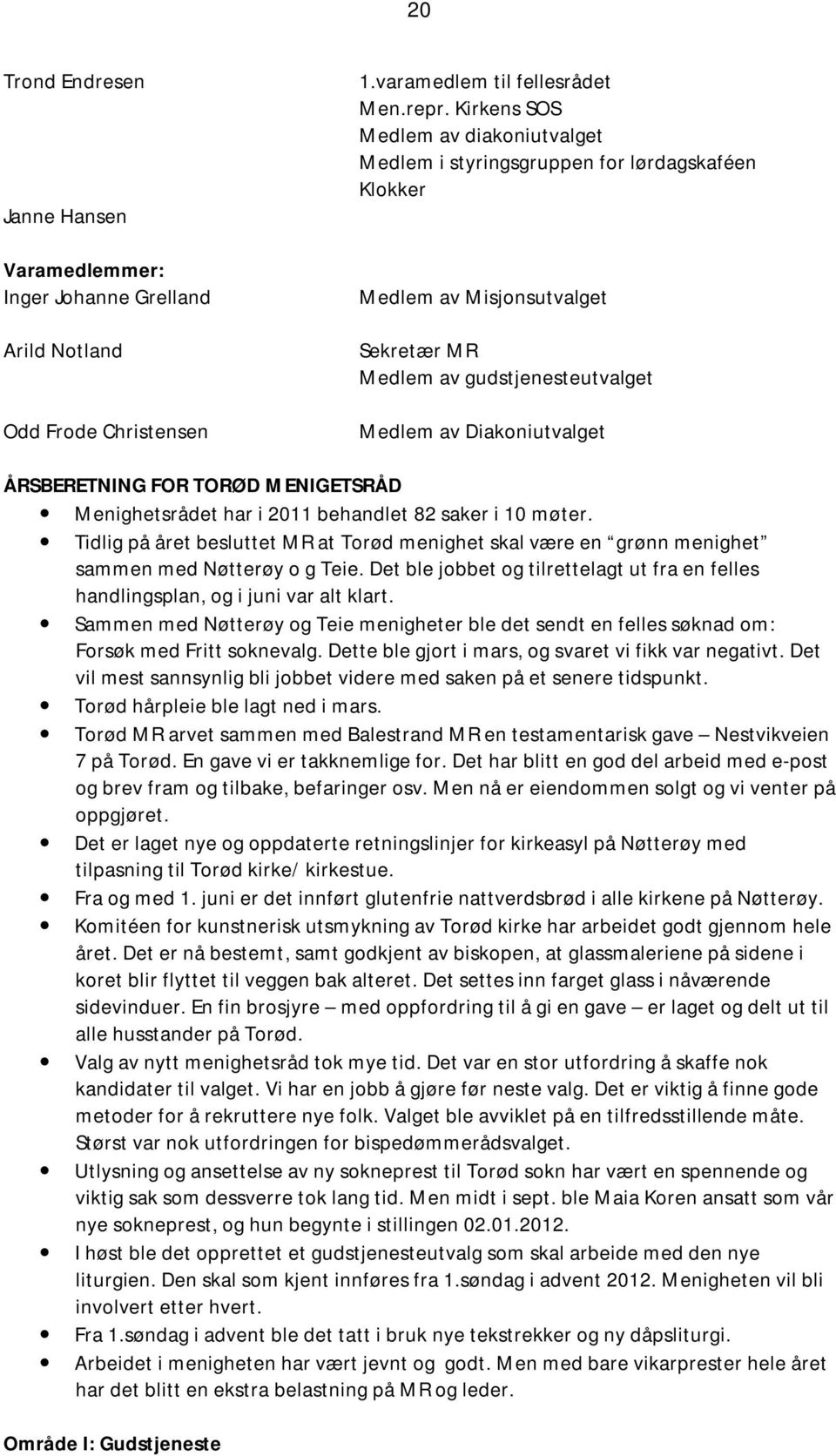 FOR TORØD MENIGETSRÅD Menighetsrådet har i 2011 behandlet 82 saker i 10 møter. Tidlig på året besluttet MR at Torød menighet skal være en grønn menighet sammen med Nøtterøy o g Teie.