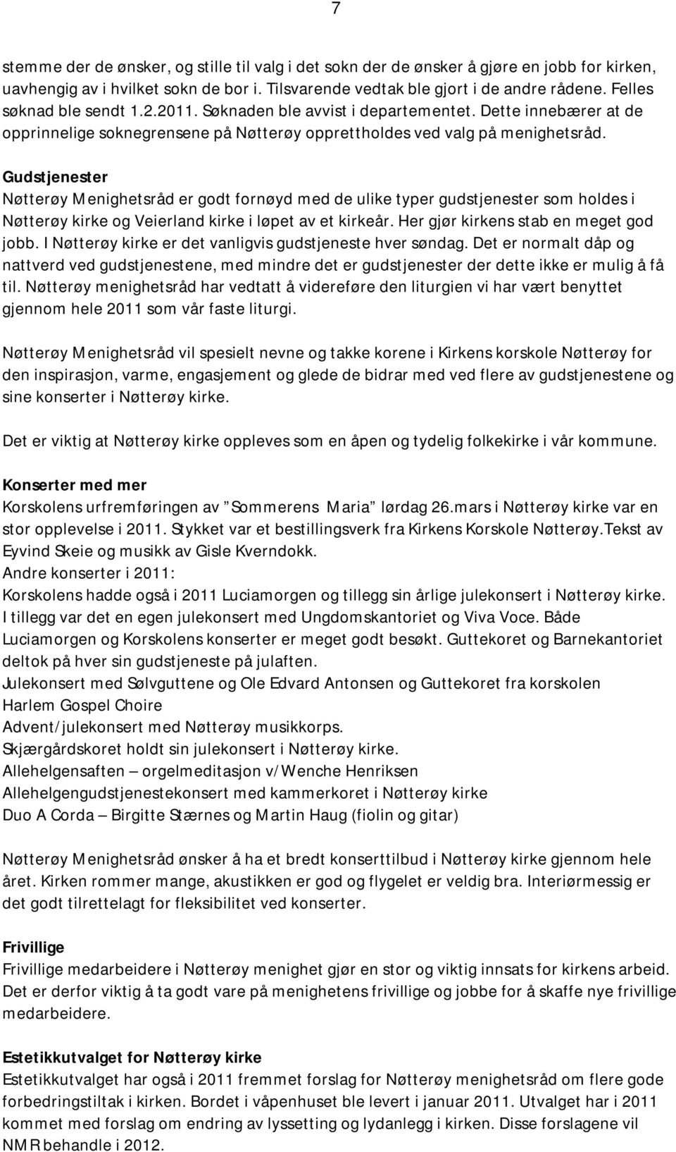 Gudstjenester Nøtterøy Menighetsråd er godt fornøyd med de ulike typer gudstjenester som holdes i Nøtterøy kirke og Veierland kirke i løpet av et kirkeår. Her gjør kirkens stab en meget god jobb.