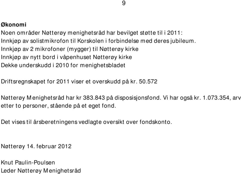 Driftsregnskapet for 2011 viser et overskudd på kr. 50.572 Nøtterøy Menighetsråd har kr 383.843 på disposisjonsfond. Vi har også kr. 1.073.