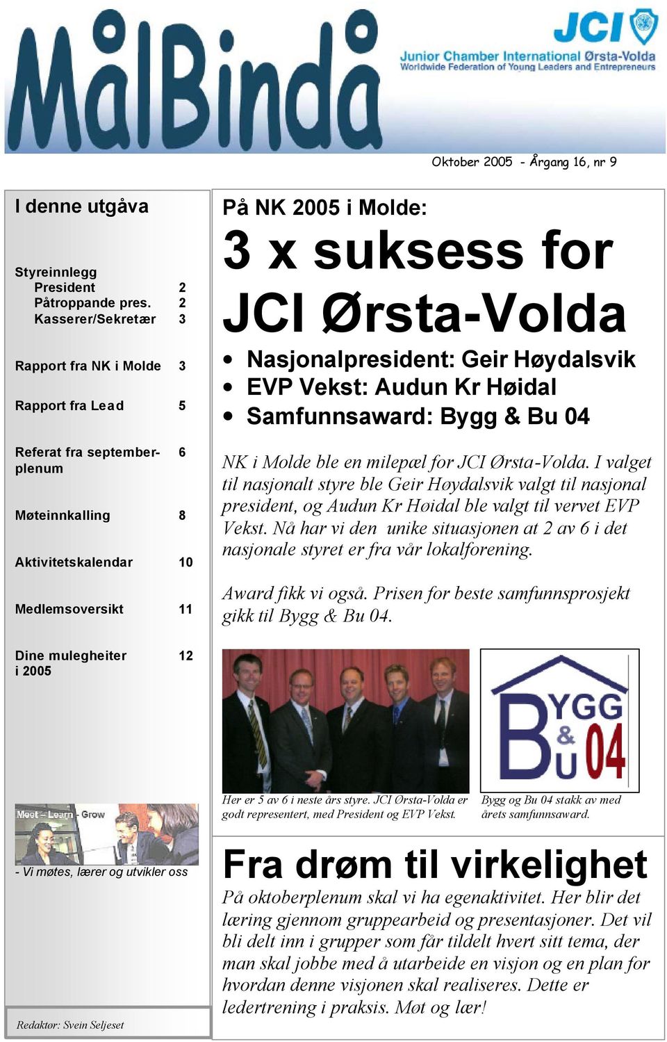 Ørsta-Volda Nasjonalpresident: Geir Høydalsvik EVP Vekst: Audun Kr Høidal Samfunnsaward: Bygg & Bu 04 NK i Molde ble en milepæl for JCI Ørsta-Volda.