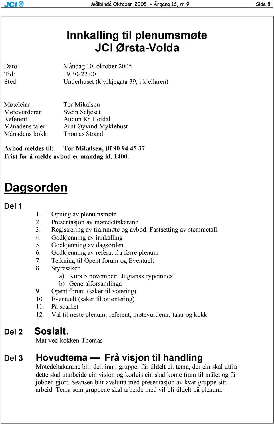 Avbod meldes til: Tor Mikalsen, tlf 90 94 45 37 Frist for å melde avbud er mandag kl. 1400. Dagsorden Del 1 Del 2 Del 3 1. Opning av plenumsmøte 2. Presentasjon av møtedeltakarane 3.