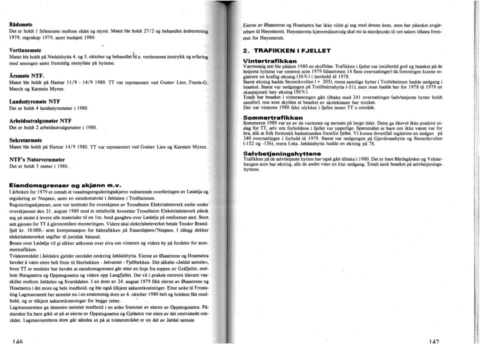 TT var representert ved Gustav Lien, Frants-G. Mørch g Karstein Myren. Landsstyremøte NTF Det er hldt 4 landsstyremøter i 1980. Arbeidsutvalgsmøter NTF Det er hldt 2 arbeidsutvalgsmøter i 1980.