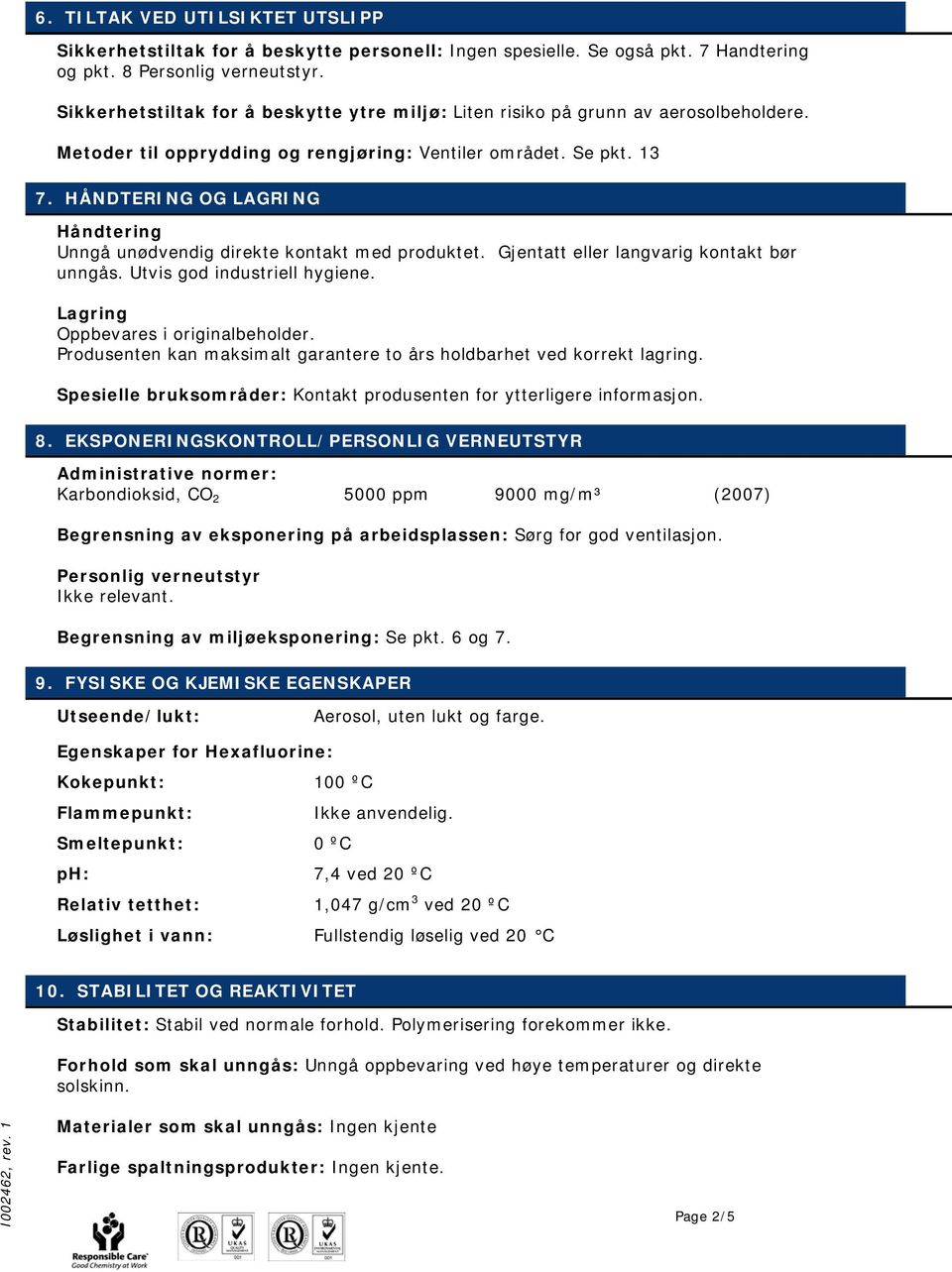 HÅNDTERING OG LAGRING Håndtering Unngå unødvendig direkte kontakt med produktet. Gjentatt eller langvarig kontakt bør unngås. Utvis god industriell hygiene. Lagring Oppbevares i originalbeholder.