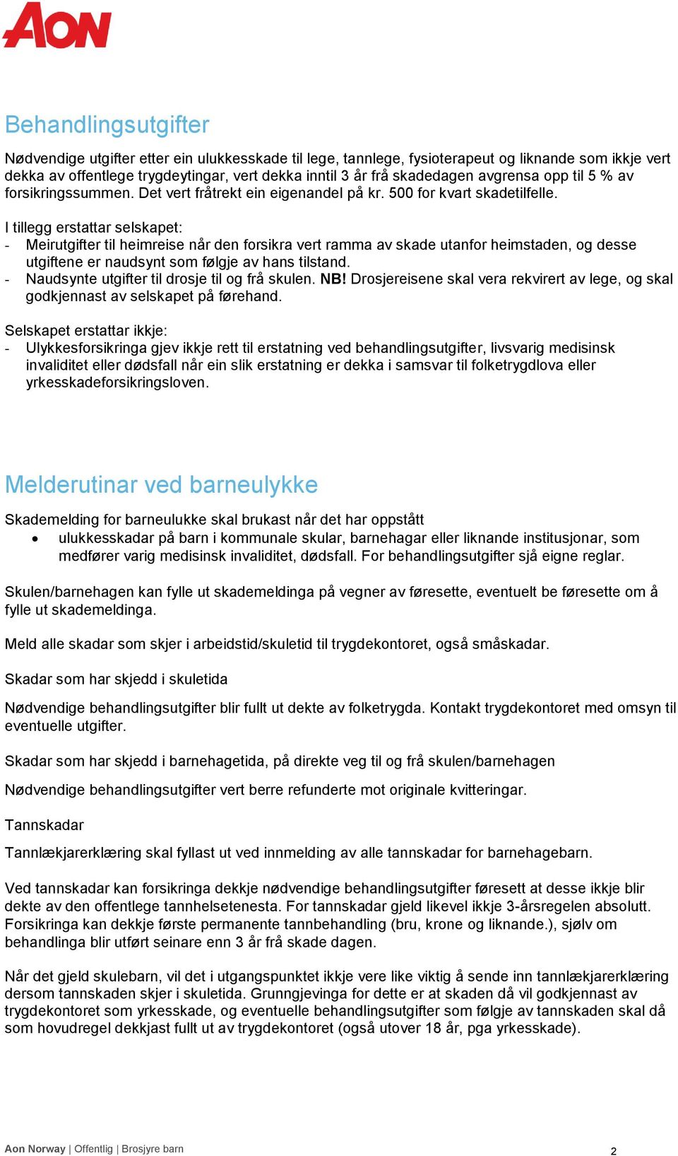 I tillegg erstattar selskapet: - Meirutgifter til heimreise når den forsikra vert ramma av skade utanfor heimstaden, og desse utgiftene er naudsynt som følgje av hans tilstand.