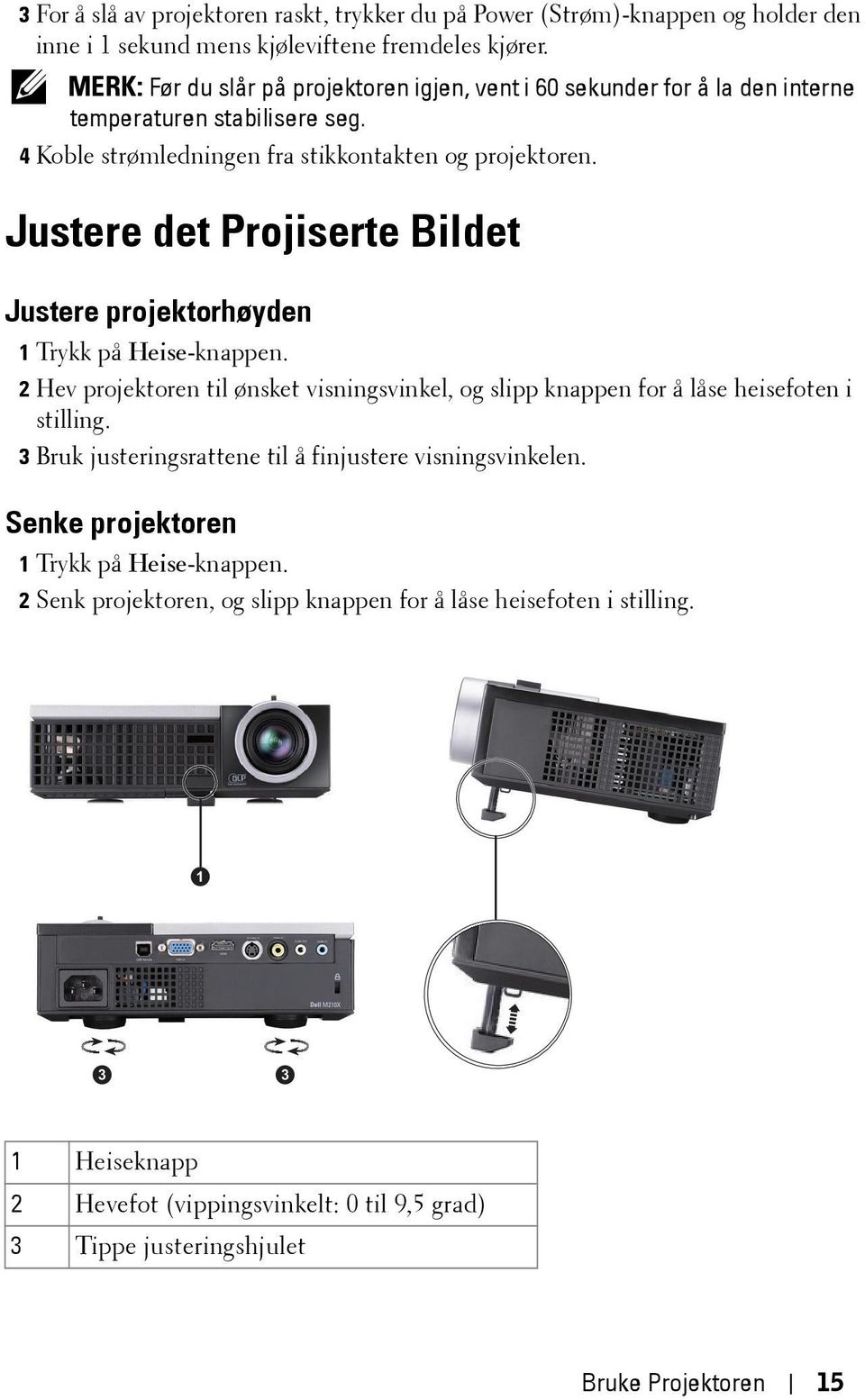 Justere det Projiserte Bildet Justere projektorhøyden 1 Trykk på Heise-knappen. 2 Hev projektoren til ønsket visningsvinkel, og slipp knappen for å låse heisefoten i stilling.