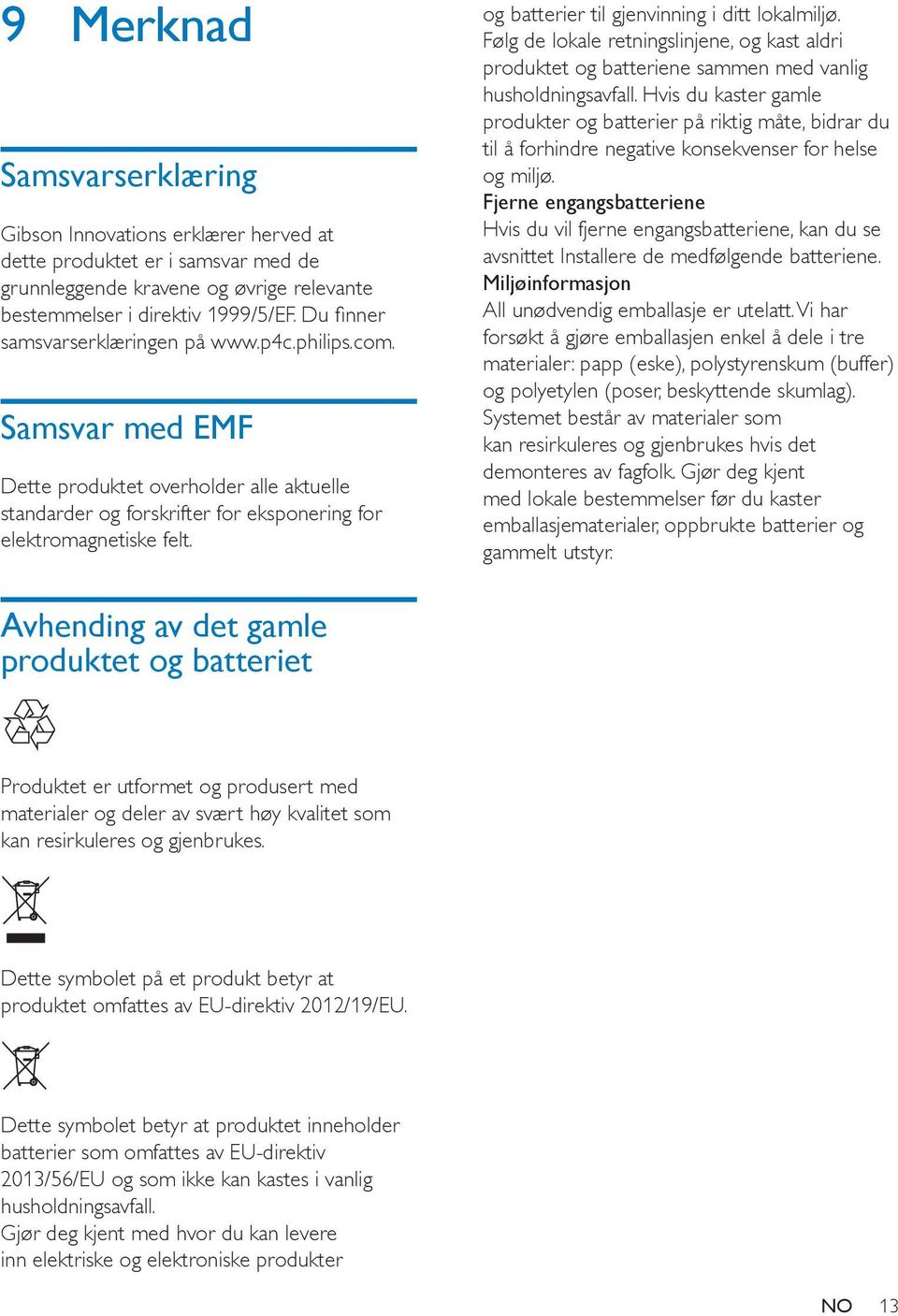 og batterier til gjenvinning i ditt lokalmiljø. Følg de lokale retningslinjene, og kast aldri produktet og batteriene sammen med vanlig husholdningsavfall.