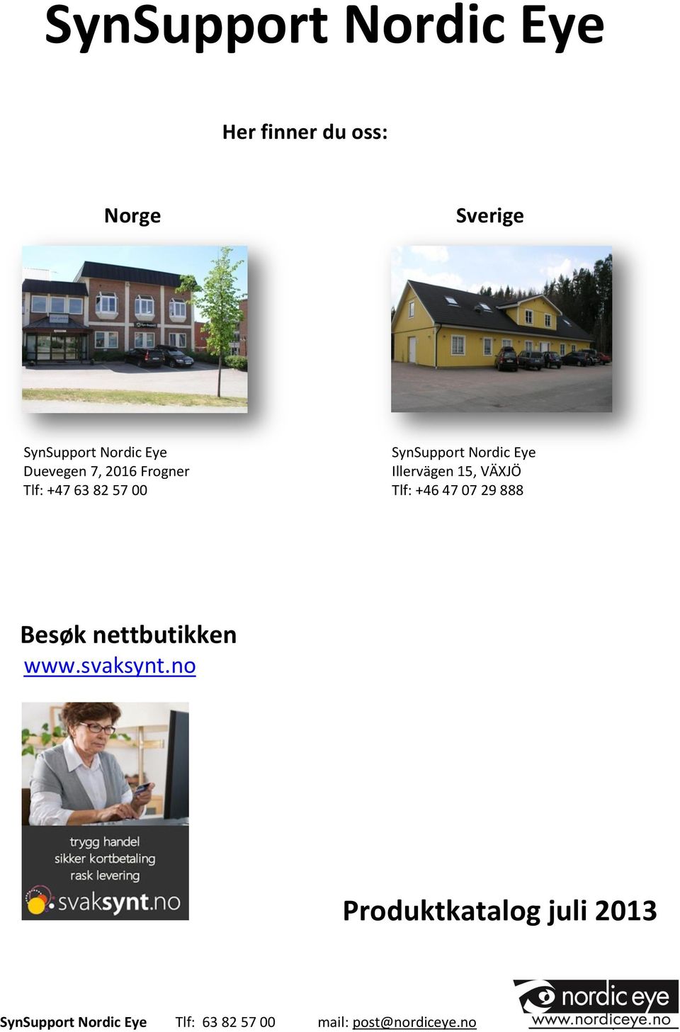 Frogner Illervägen 15, VÄXJÖ Tlf: +47 63 82 57 00 Tlf: +46 47