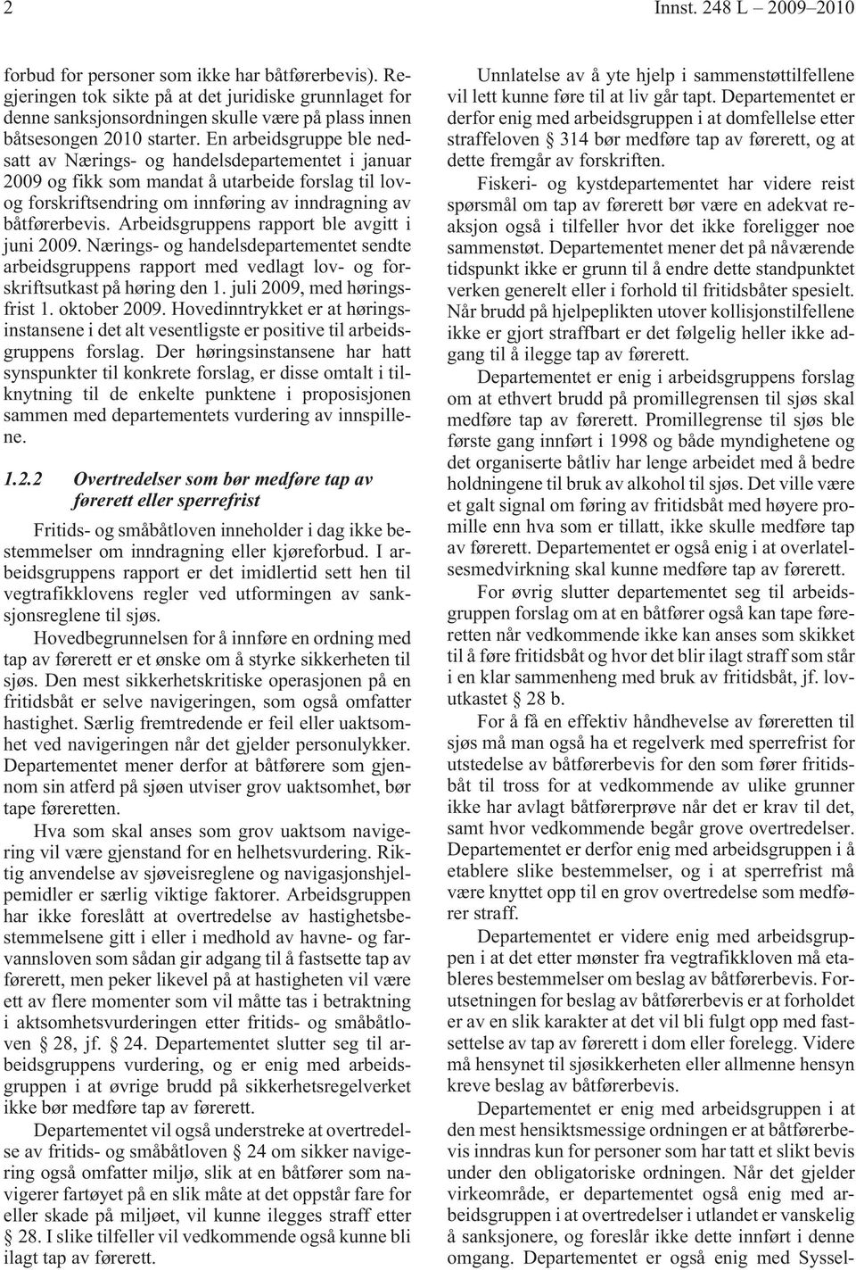 En arbeidsgruppe ble nedsatt av Nærings- og handelsdepartementet i januar 2009 og fikk som mandat å utarbeide forslag til lovog forskriftsendring om innføring av inndragning av båtførerbevis.