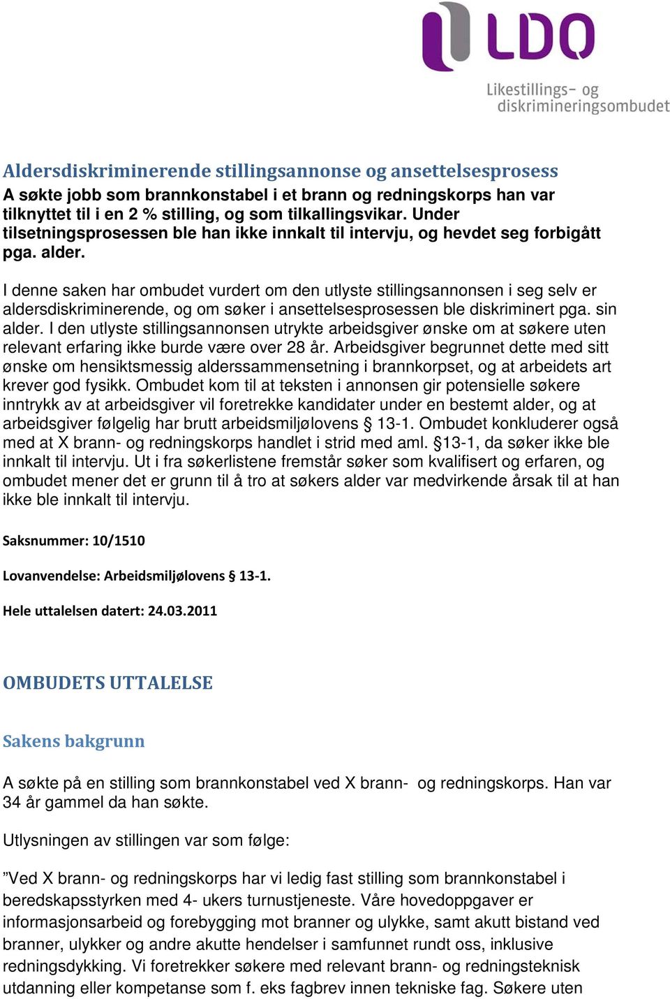 I denne saken har ombudet vurdert om den utlyste stillingsannonsen i seg selv er aldersdiskriminerende, og om søker i ansettelsesprosessen ble diskriminert pga. sin alder.