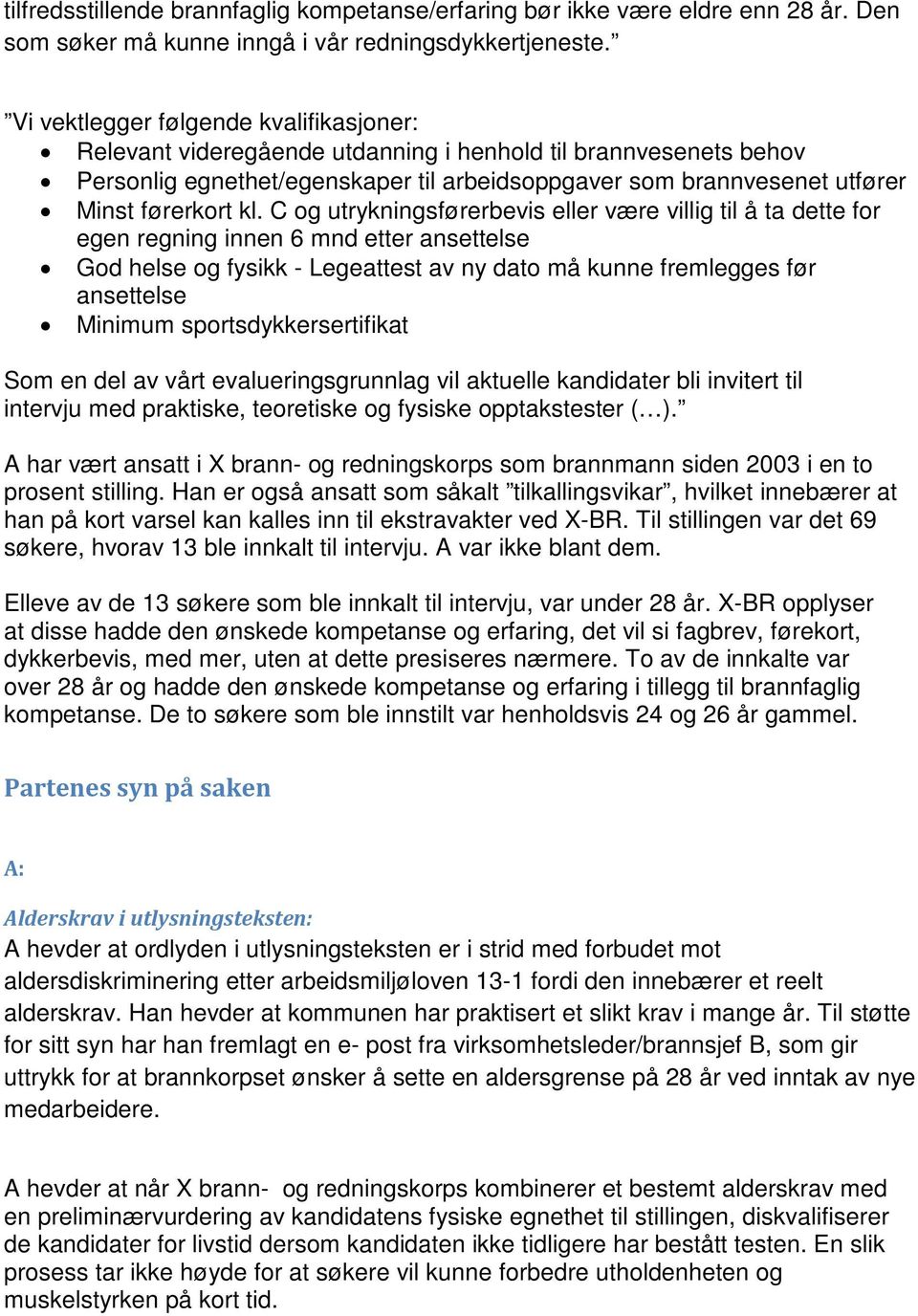 C og utrykningsførerbevis eller være villig til å ta dette for egen regning innen 6 mnd etter ansettelse God helse og fysikk - Legeattest av ny dato må kunne fremlegges før ansettelse Minimum