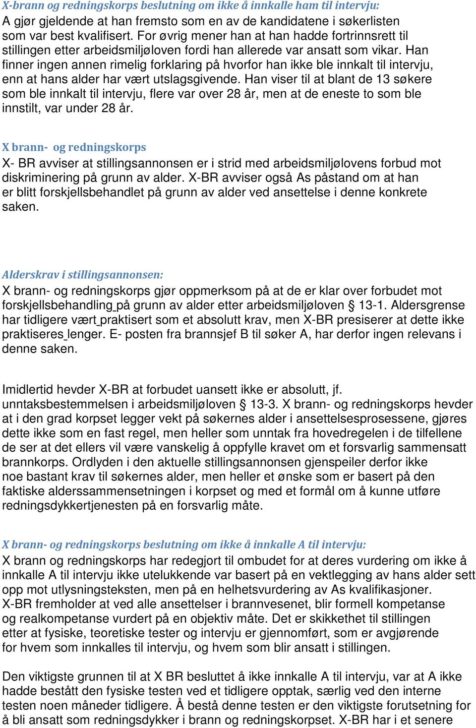 Han finner ingen annen rimelig forklaring på hvorfor han ikke ble innkalt til intervju, enn at hans alder har vært utslagsgivende.