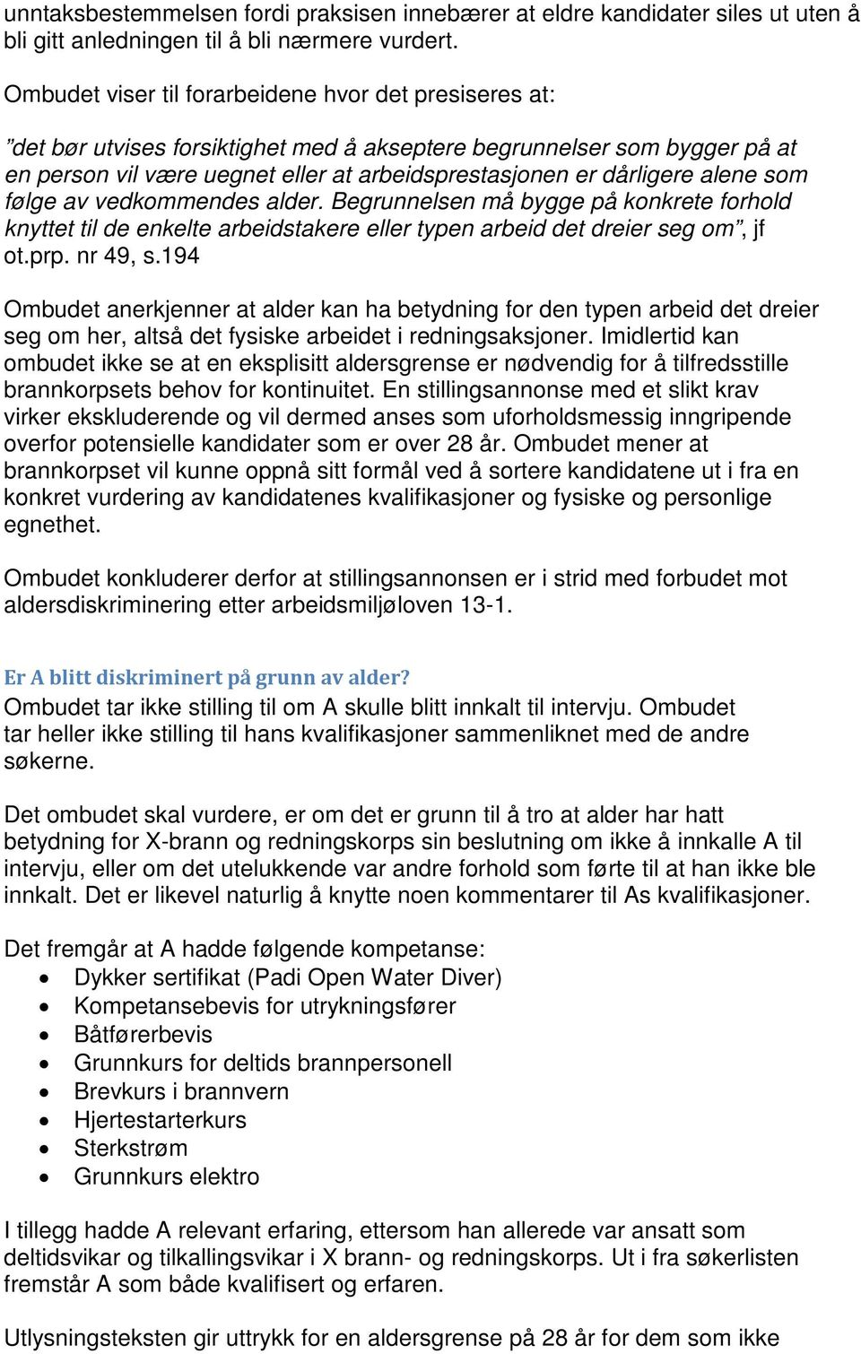 alene som følge av vedkommendes alder. Begrunnelsen må bygge på konkrete forhold knyttet til de enkelte arbeidstakere eller typen arbeid det dreier seg om, jf ot.prp. nr 49, s.