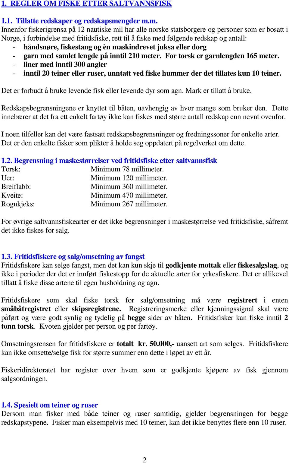 m. Innenfor fiskerigrensa på 12 nautiske mil har alle norske statsborgere og personer som er bosatt i Norge, i forbindelse med fritidsfiske, rett til å fiske med følgende redskap og antall: -