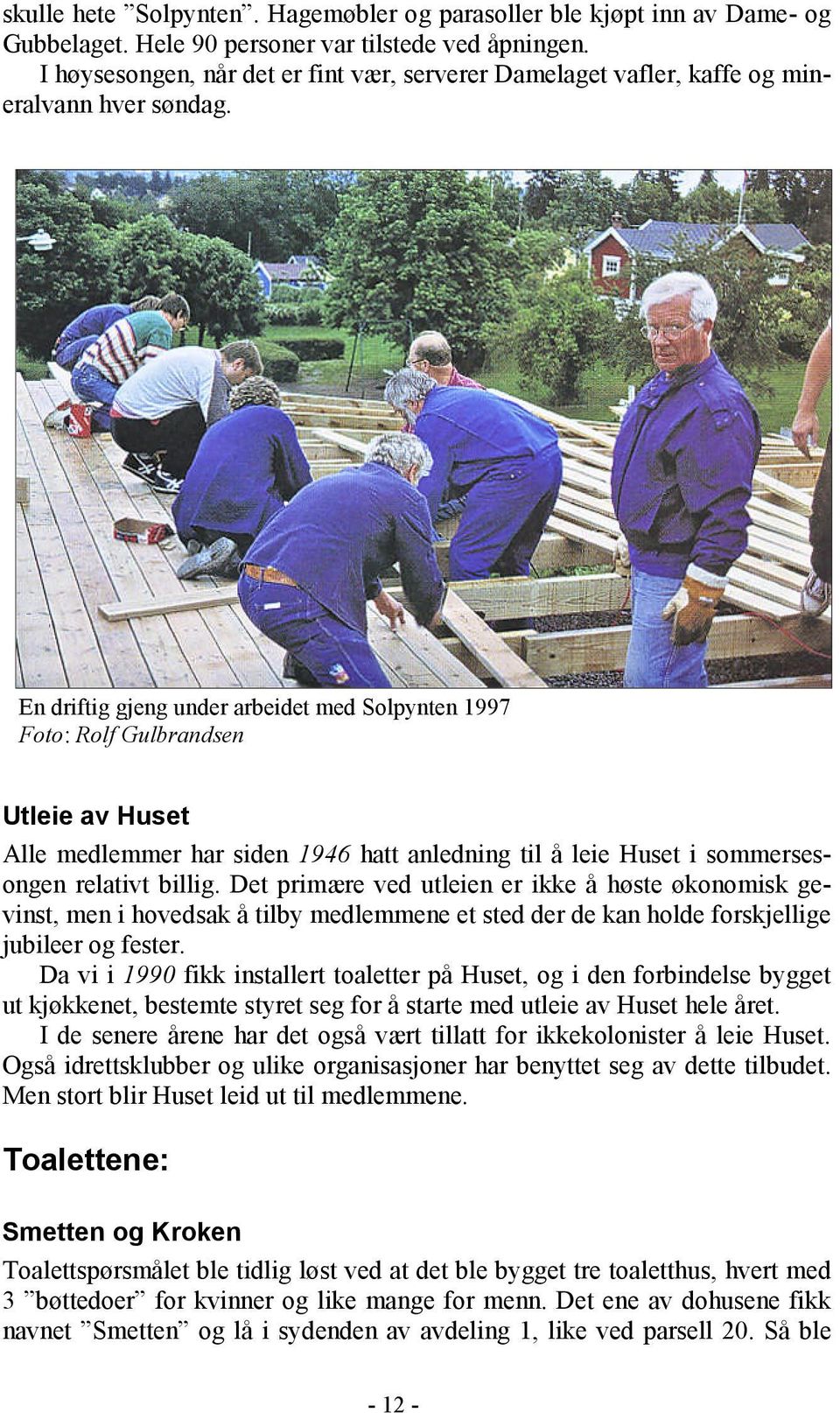 En driftig gjeng under arbeidet med Solpynten 1997 Foto: Rolf Gulbrandsen Utleie av Huset Alle medlemmer har siden 1946 hatt anledning til å leie Huset i sommersesongen relativt billig.