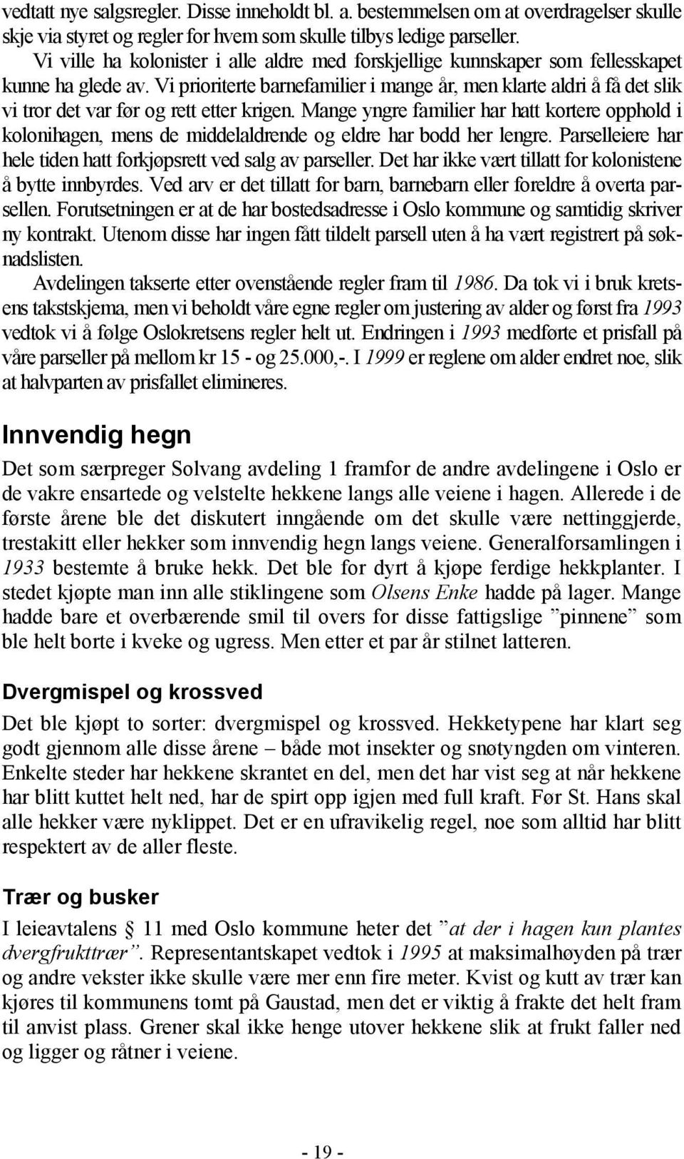 Vi prioriterte barnefamilier i mange år, men klarte aldri å få det slik vi tror det var før og rett etter krigen.