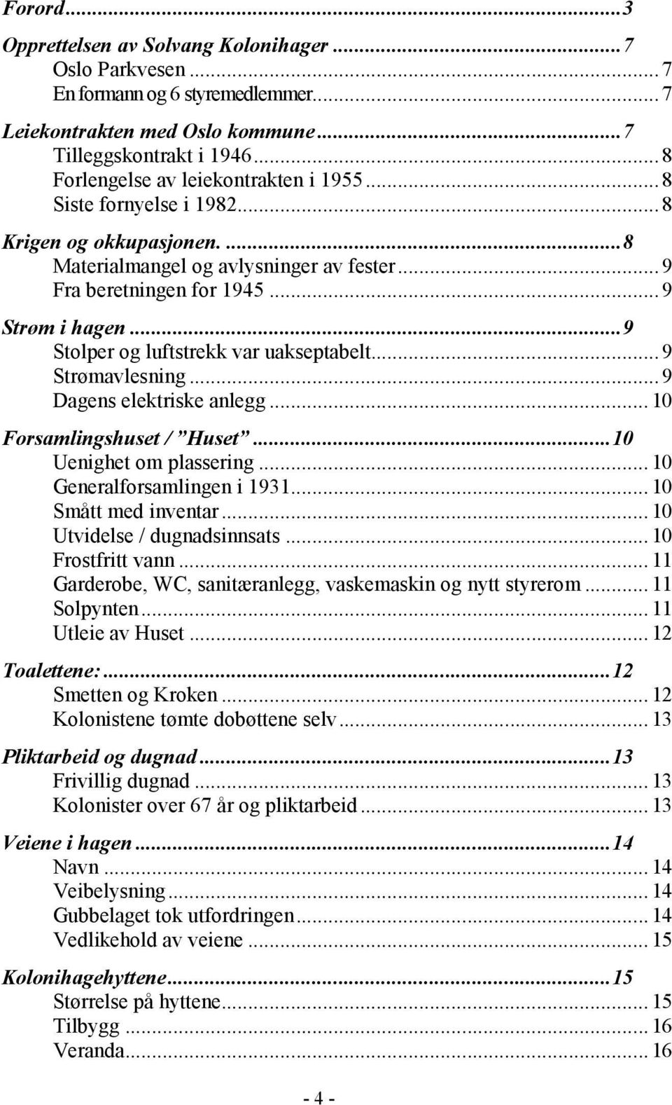 ..9 Stolper og luftstrekk var uakseptabelt...9 Strømavlesning...9 Dagens elektriske anlegg...10 Forsamlingshuset / Huset...10 Uenighet om plassering...10 Generalforsamlingen i 1931.